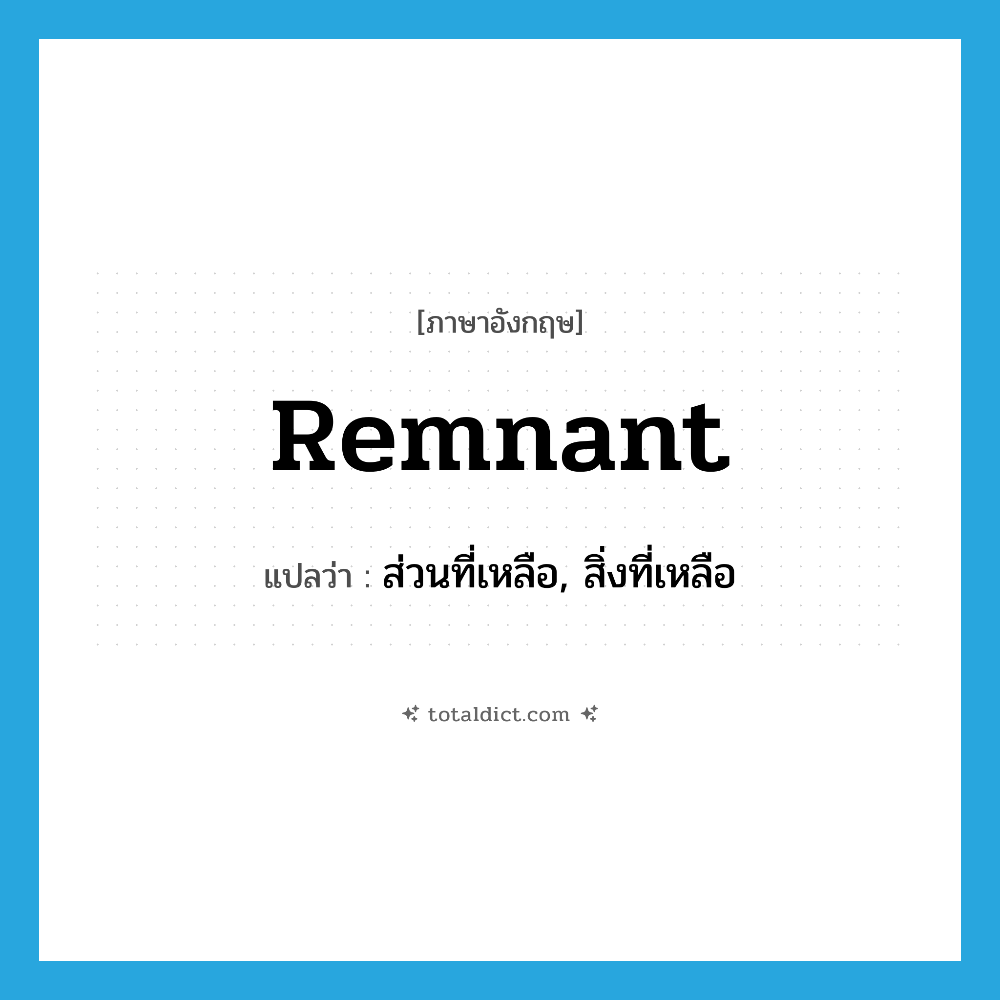 remnant แปลว่า?, คำศัพท์ภาษาอังกฤษ remnant แปลว่า ส่วนที่เหลือ, สิ่งที่เหลือ ประเภท N หมวด N