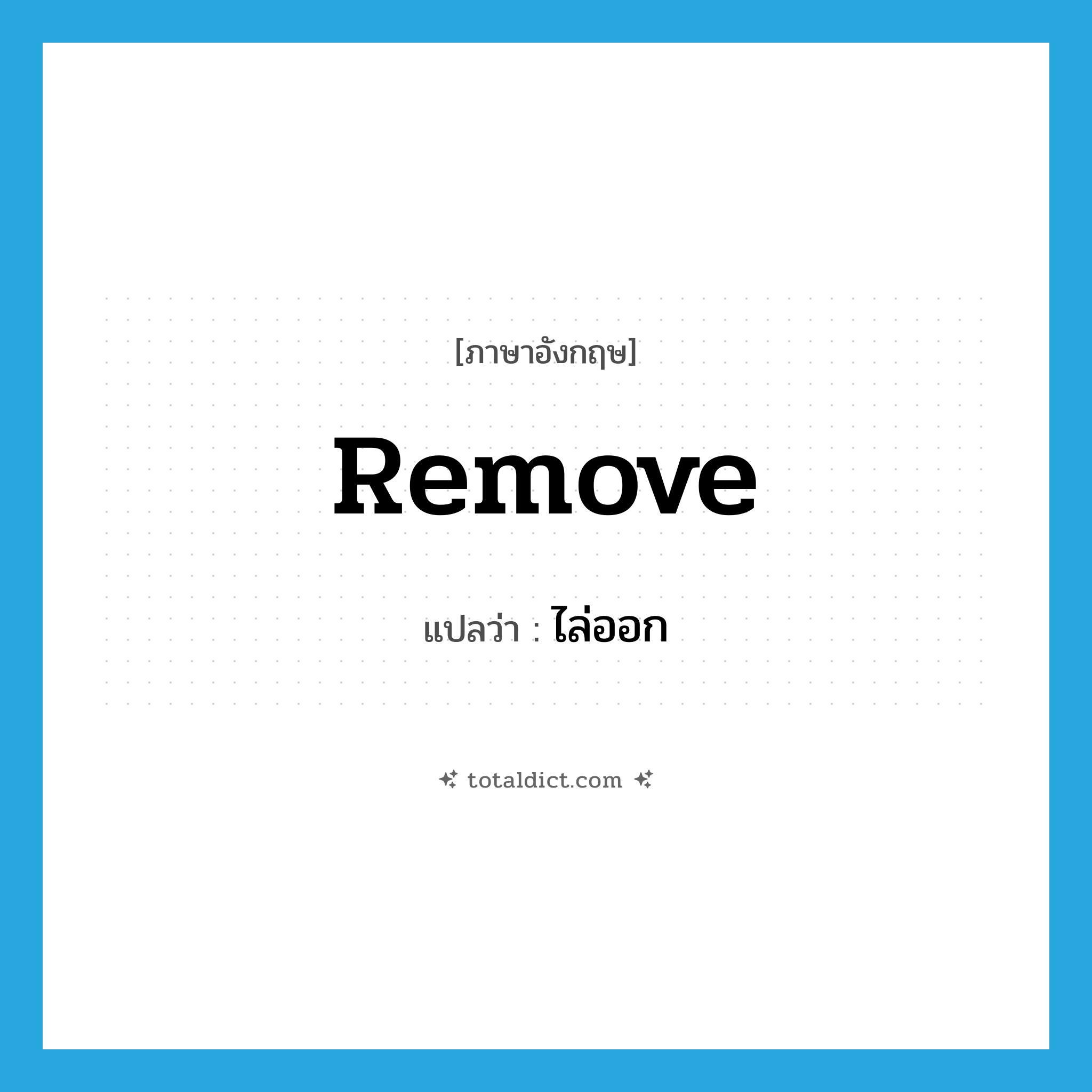 ไล่ออก ภาษาอังกฤษ?, คำศัพท์ภาษาอังกฤษ ไล่ออก แปลว่า remove ประเภท VT หมวด VT