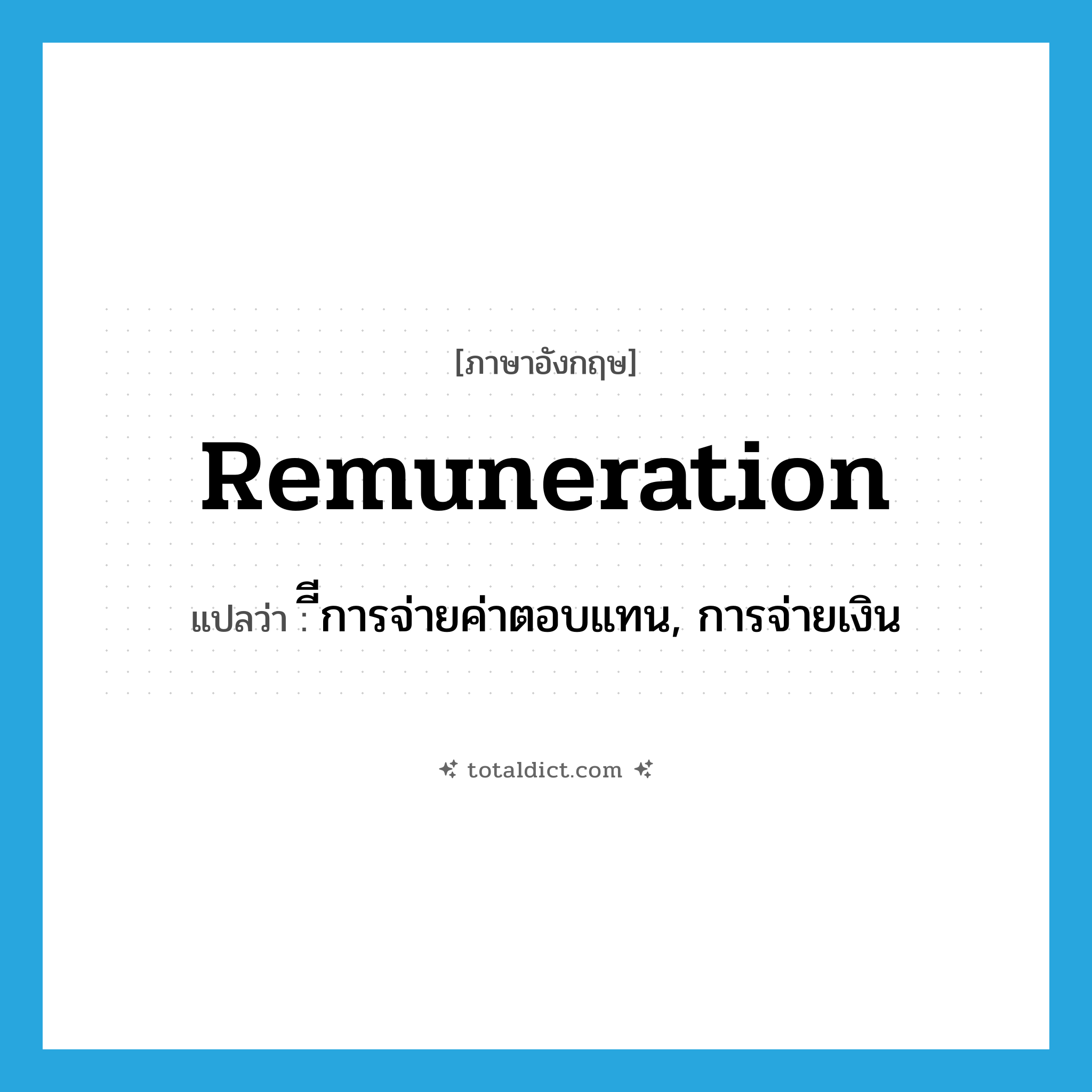 remuneration แปลว่า?, คำศัพท์ภาษาอังกฤษ remuneration แปลว่า ีีการจ่ายค่าตอบแทน, การจ่ายเงิน ประเภท N หมวด N