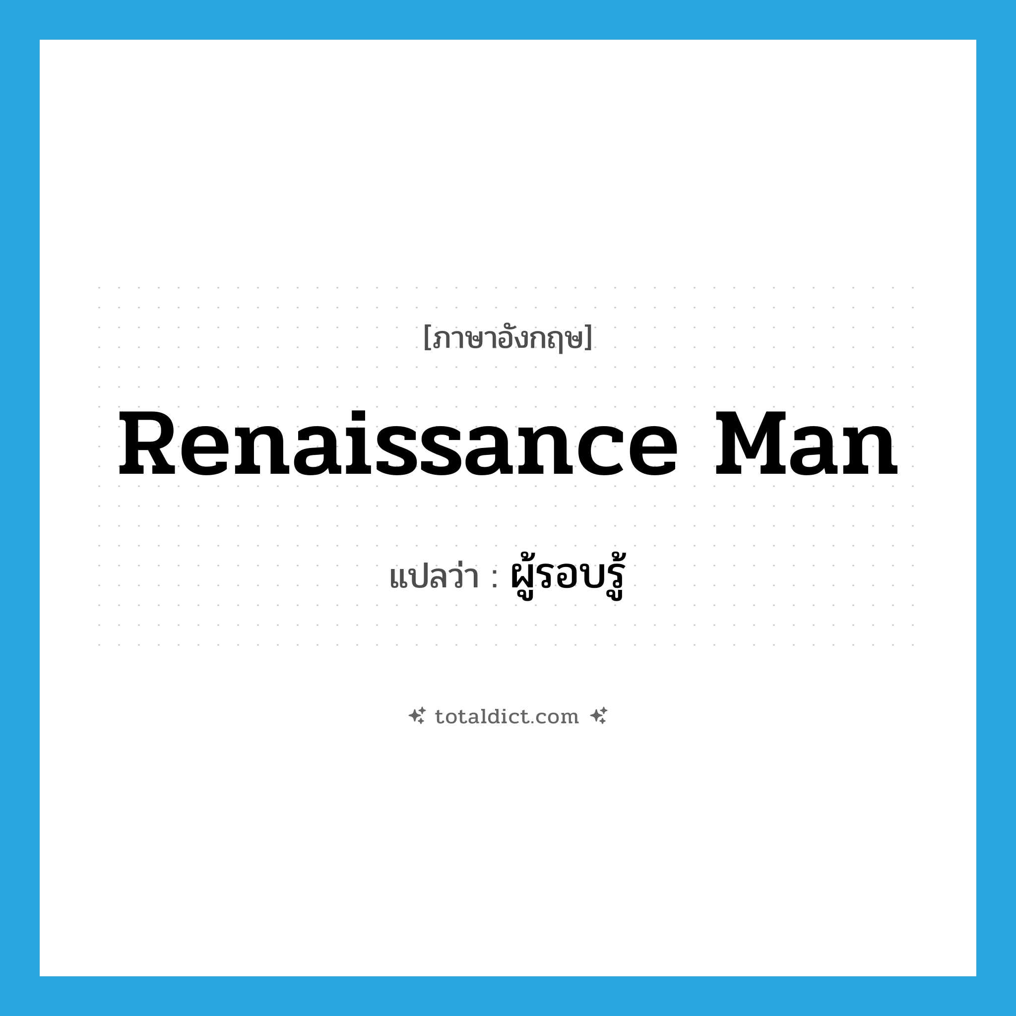 ผู้รอบรู้ ภาษาอังกฤษ?, คำศัพท์ภาษาอังกฤษ ผู้รอบรู้ แปลว่า Renaissance man ประเภท N หมวด N