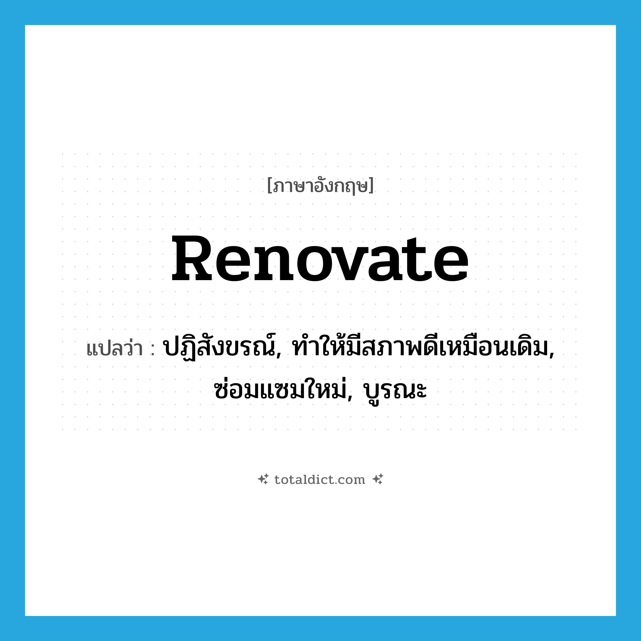 renovate แปลว่า?, คำศัพท์ภาษาอังกฤษ renovate แปลว่า ปฏิสังขรณ์, ทำให้มีสภาพดีเหมือนเดิม, ซ่อมแซมใหม่, บูรณะ ประเภท VT หมวด VT