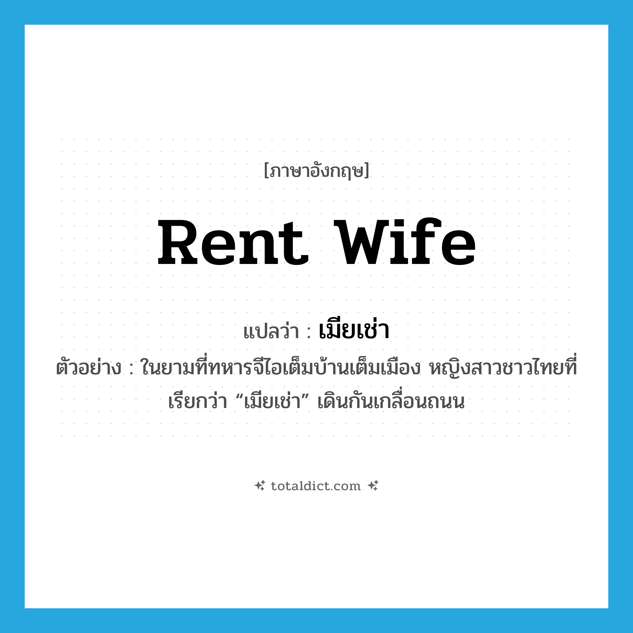 rent wife แปลว่า?, คำศัพท์ภาษาอังกฤษ rent wife แปลว่า เมียเช่า ประเภท N ตัวอย่าง ในยามที่ทหารจีไอเต็มบ้านเต็มเมือง หญิงสาวชาวไทยที่เรียกว่า “เมียเช่า” เดินกันเกลื่อนถนน หมวด N