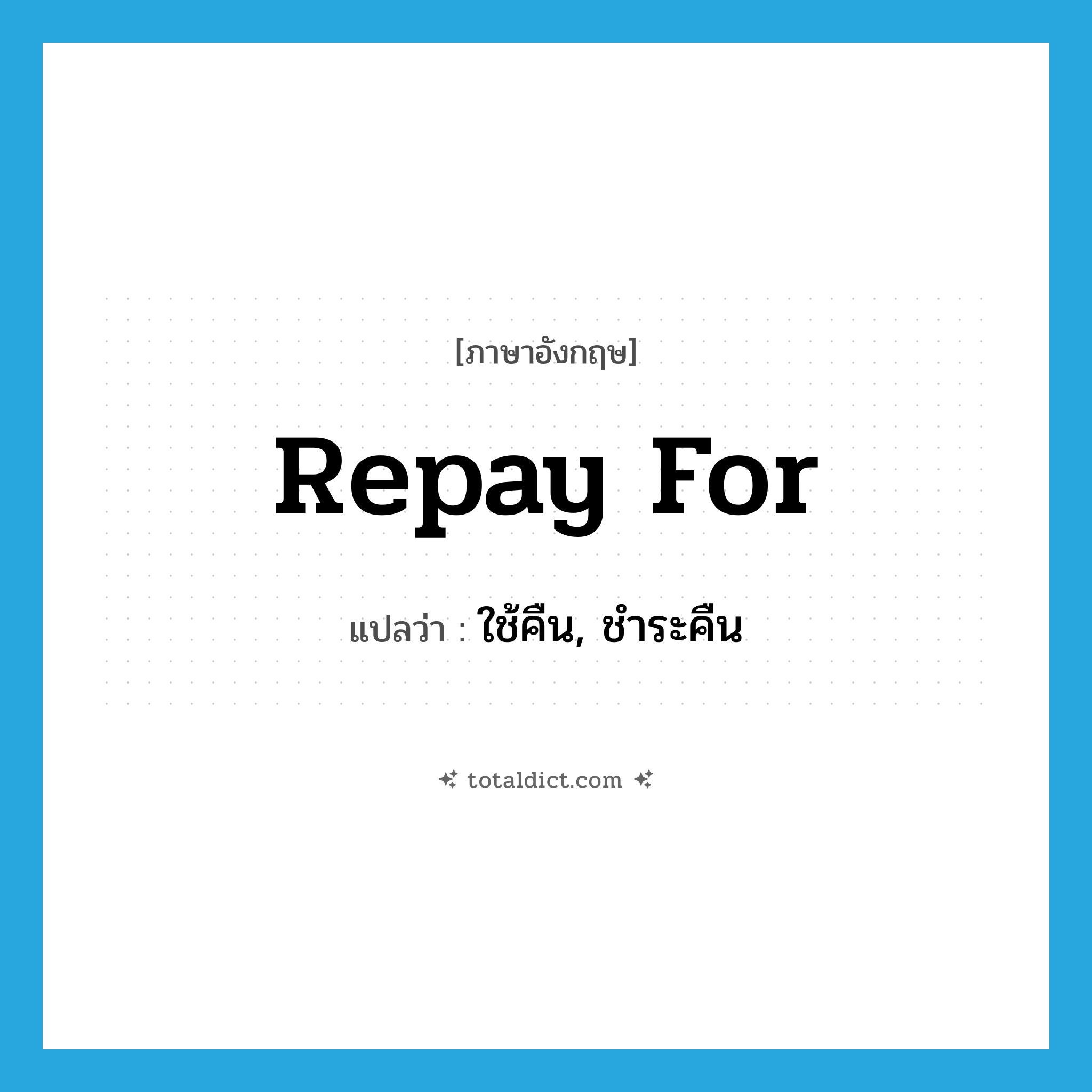 repay for แปลว่า?, คำศัพท์ภาษาอังกฤษ repay for แปลว่า ใช้คืน, ชำระคืน ประเภท PHRV หมวด PHRV
