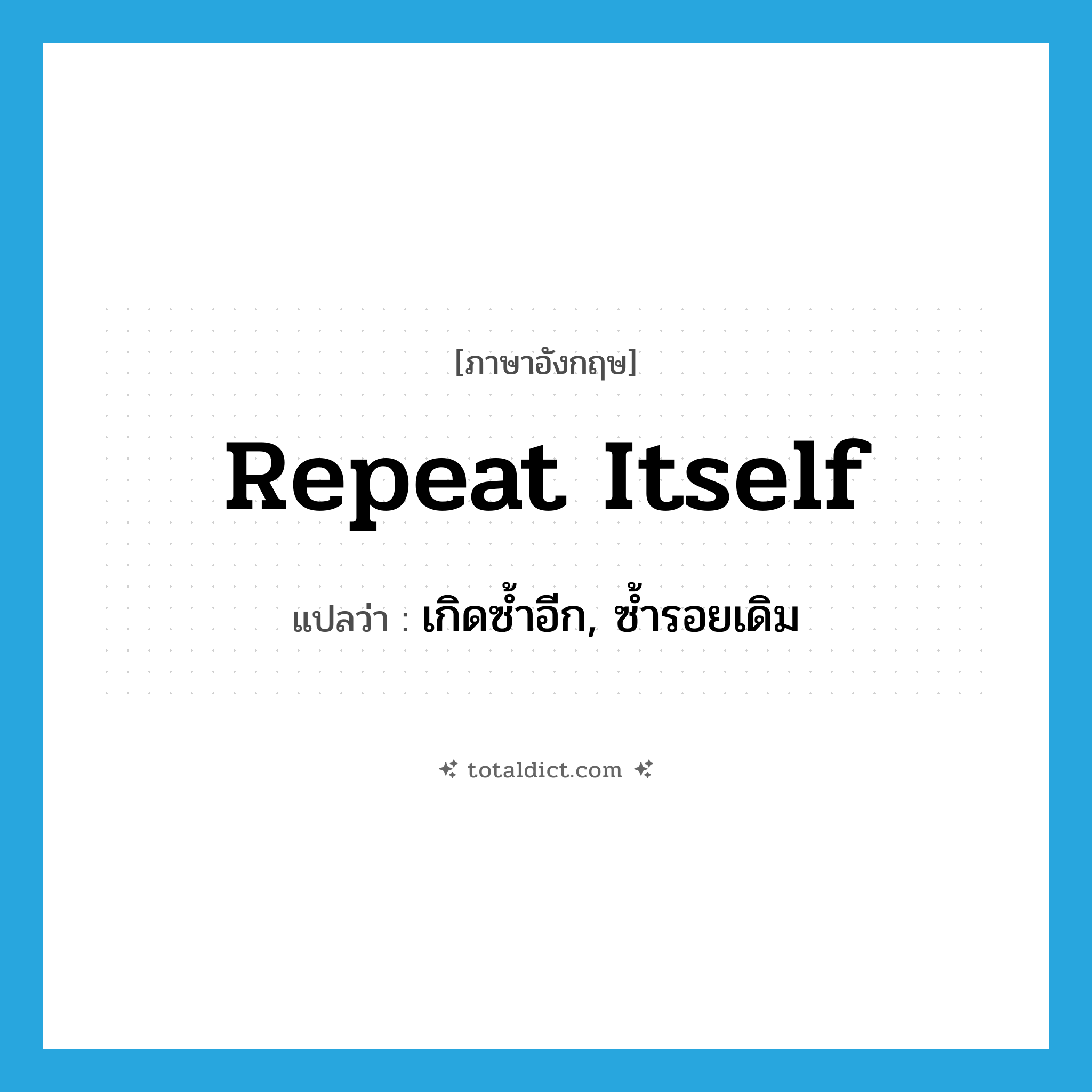 repeat itself แปลว่า?, คำศัพท์ภาษาอังกฤษ repeat itself แปลว่า เกิดซ้ำอีก, ซ้ำรอยเดิม ประเภท PHRV หมวด PHRV