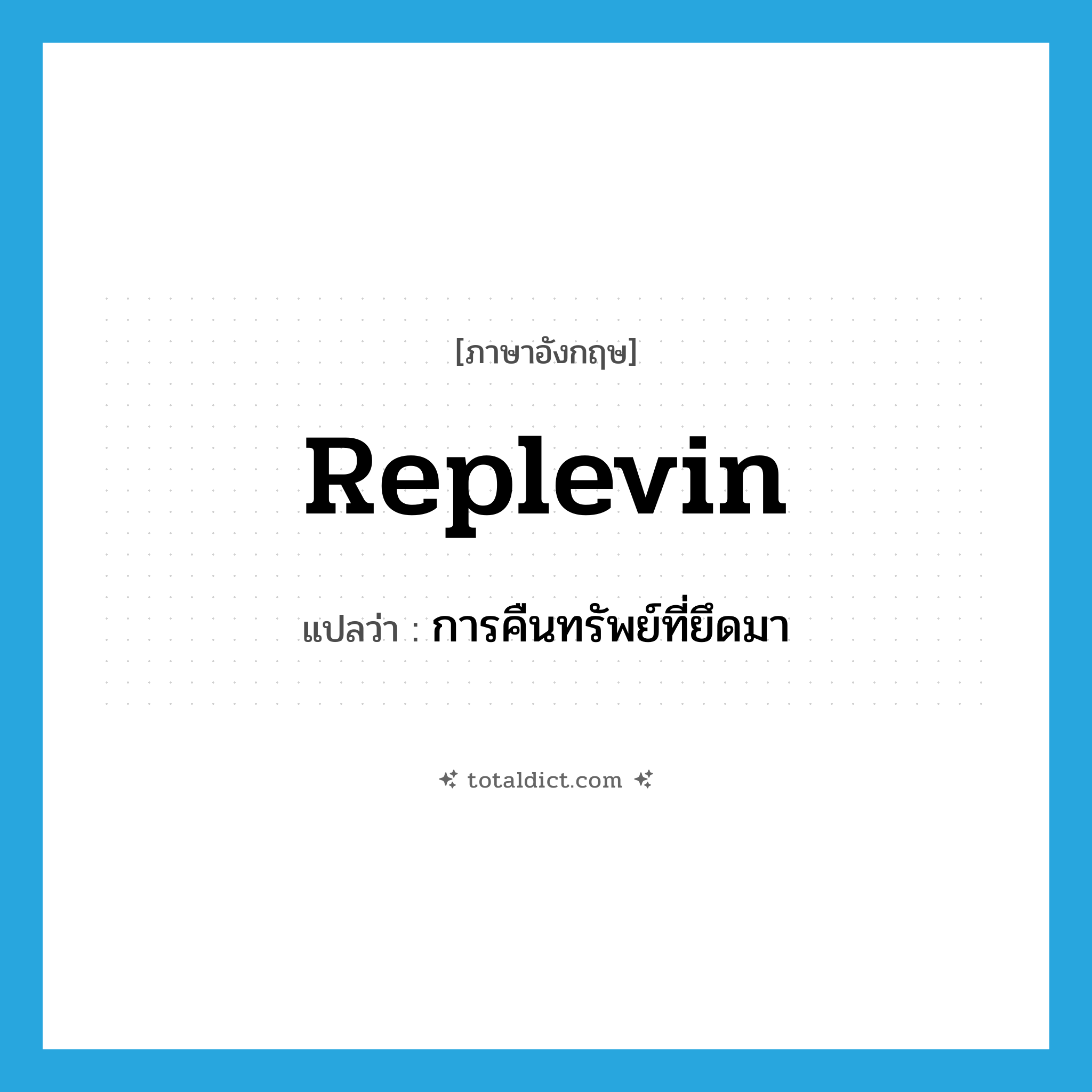 replevin แปลว่า?, คำศัพท์ภาษาอังกฤษ replevin แปลว่า การคืนทรัพย์ที่ยึดมา ประเภท N หมวด N