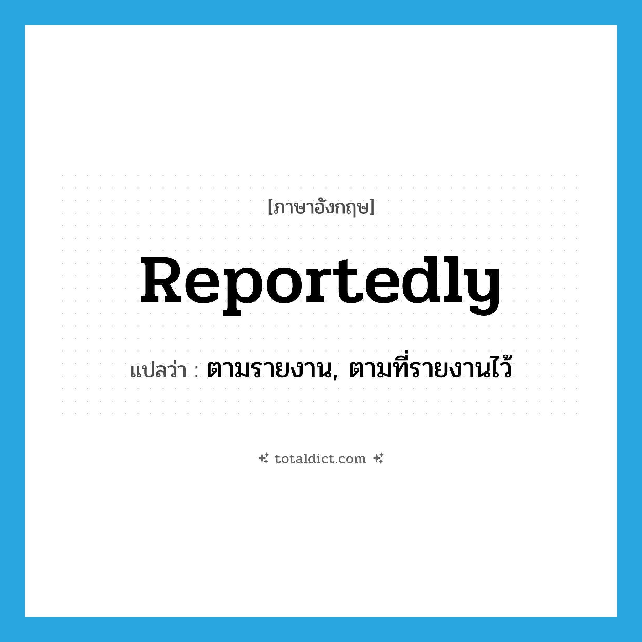 reportedly แปลว่า?, คำศัพท์ภาษาอังกฤษ reportedly แปลว่า ตามรายงาน, ตามที่รายงานไว้ ประเภท ADV หมวด ADV