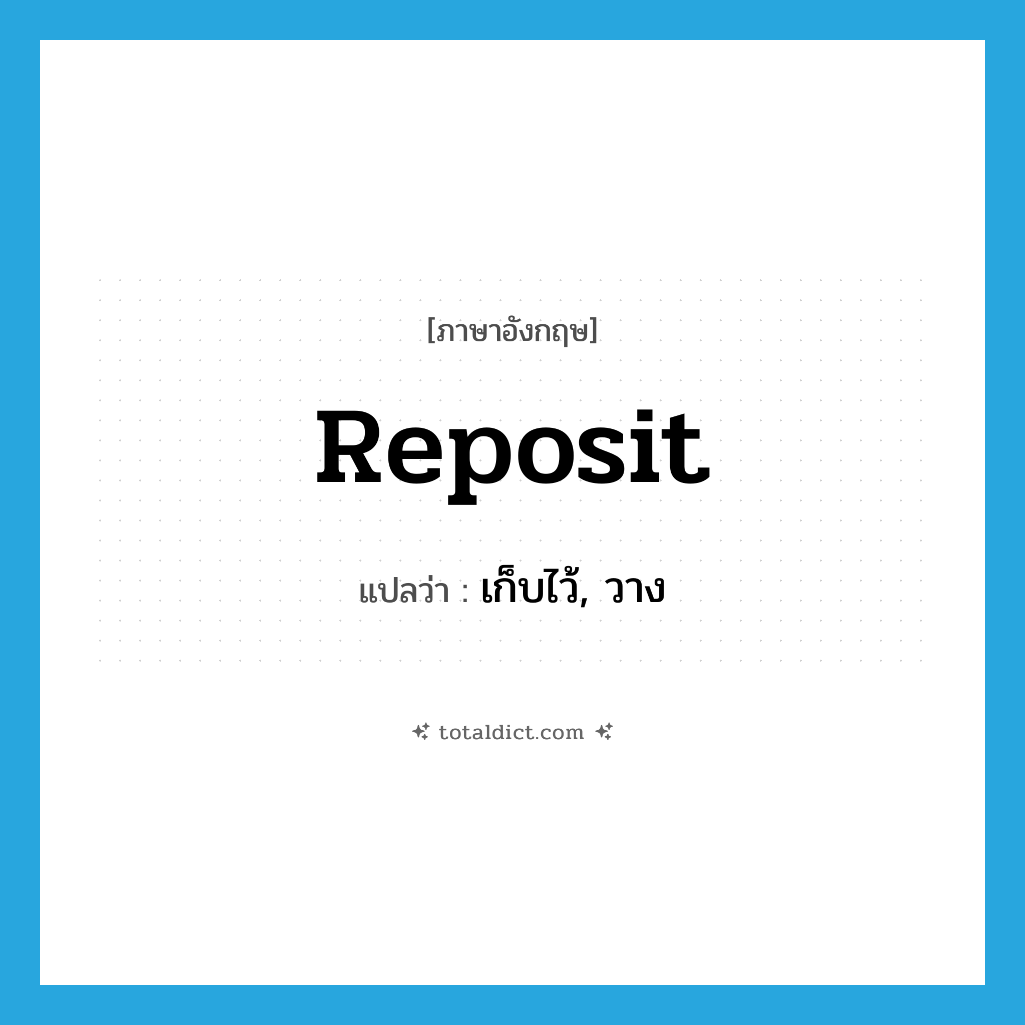 reposit แปลว่า?, คำศัพท์ภาษาอังกฤษ reposit แปลว่า เก็บไว้, วาง ประเภท VT หมวด VT