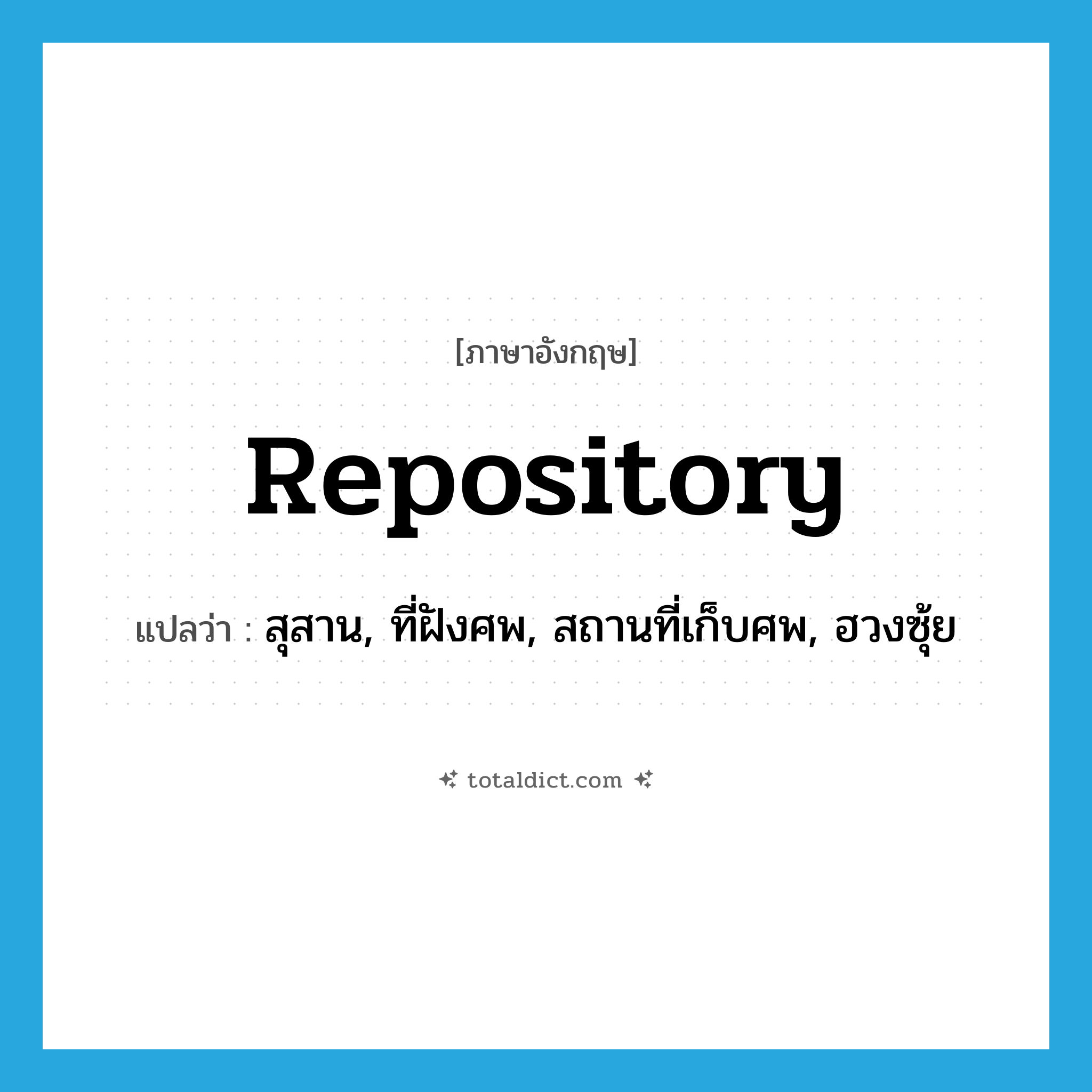 repository แปลว่า?, คำศัพท์ภาษาอังกฤษ repository แปลว่า สุสาน, ที่ฝังศพ, สถานที่เก็บศพ, ฮวงซุ้ย ประเภท N หมวด N