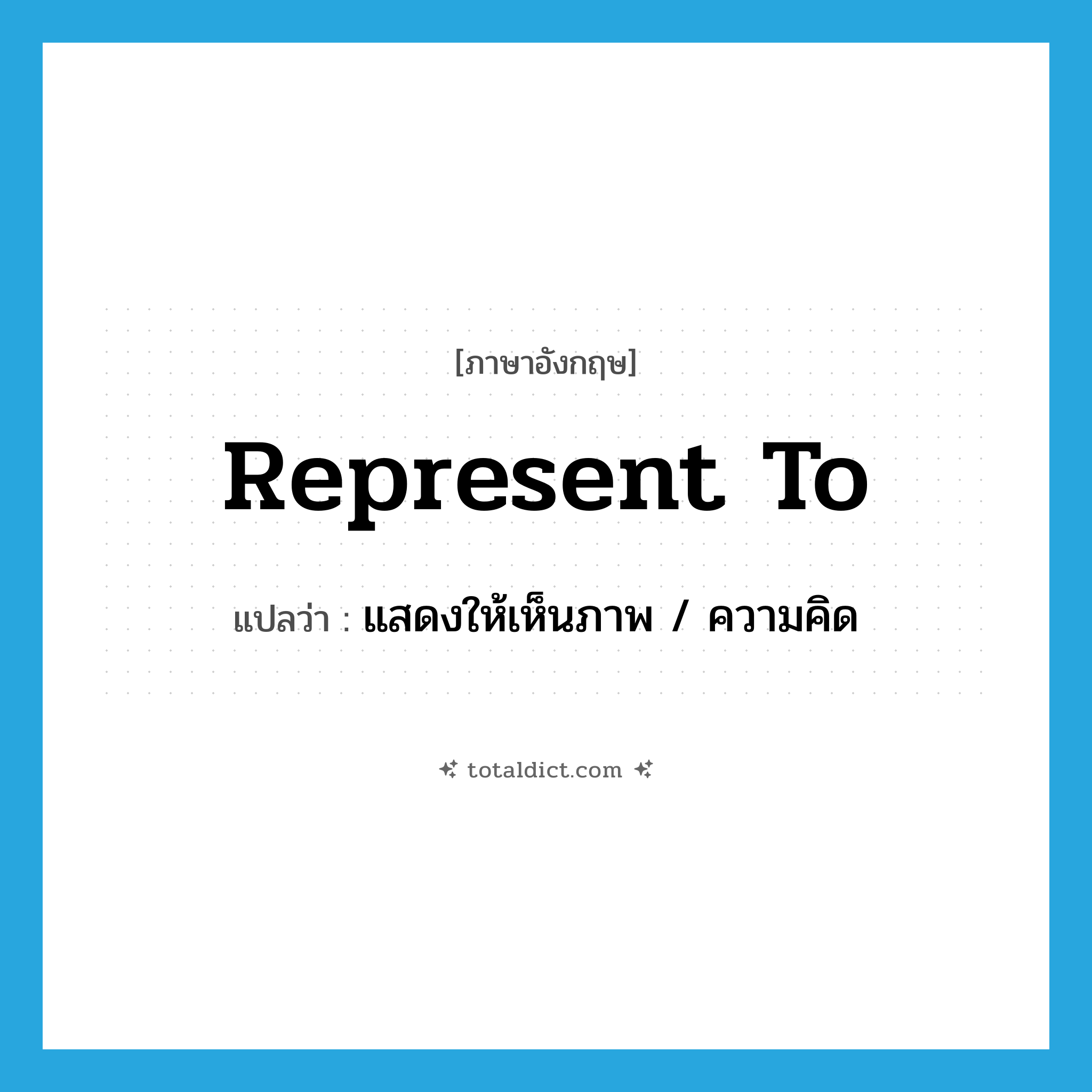 represent to แปลว่า?, คำศัพท์ภาษาอังกฤษ represent to แปลว่า แสดงให้เห็นภาพ / ความคิด ประเภท PHRV หมวด PHRV