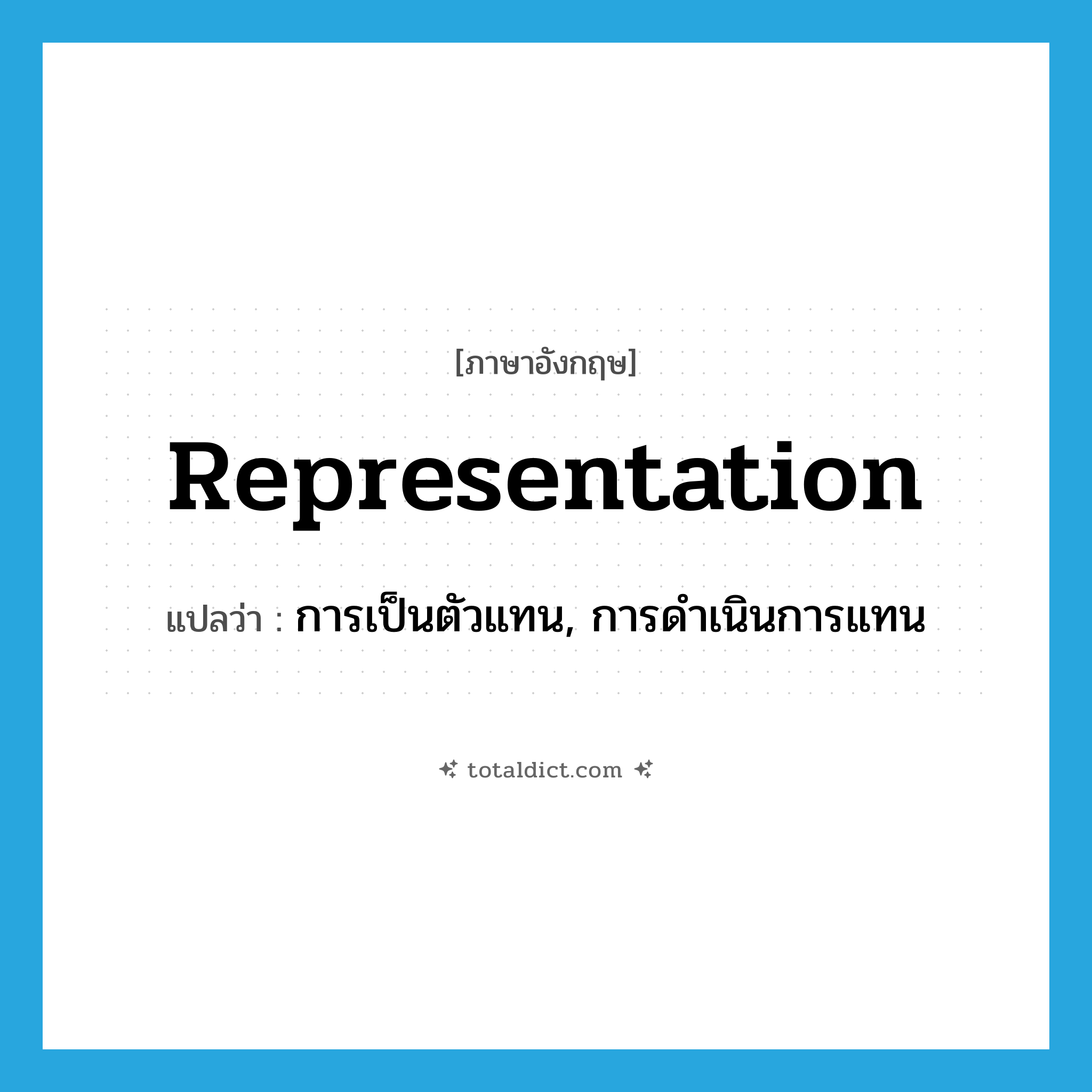 representation แปลว่า?, คำศัพท์ภาษาอังกฤษ representation แปลว่า การเป็นตัวแทน, การดำเนินการแทน ประเภท N หมวด N