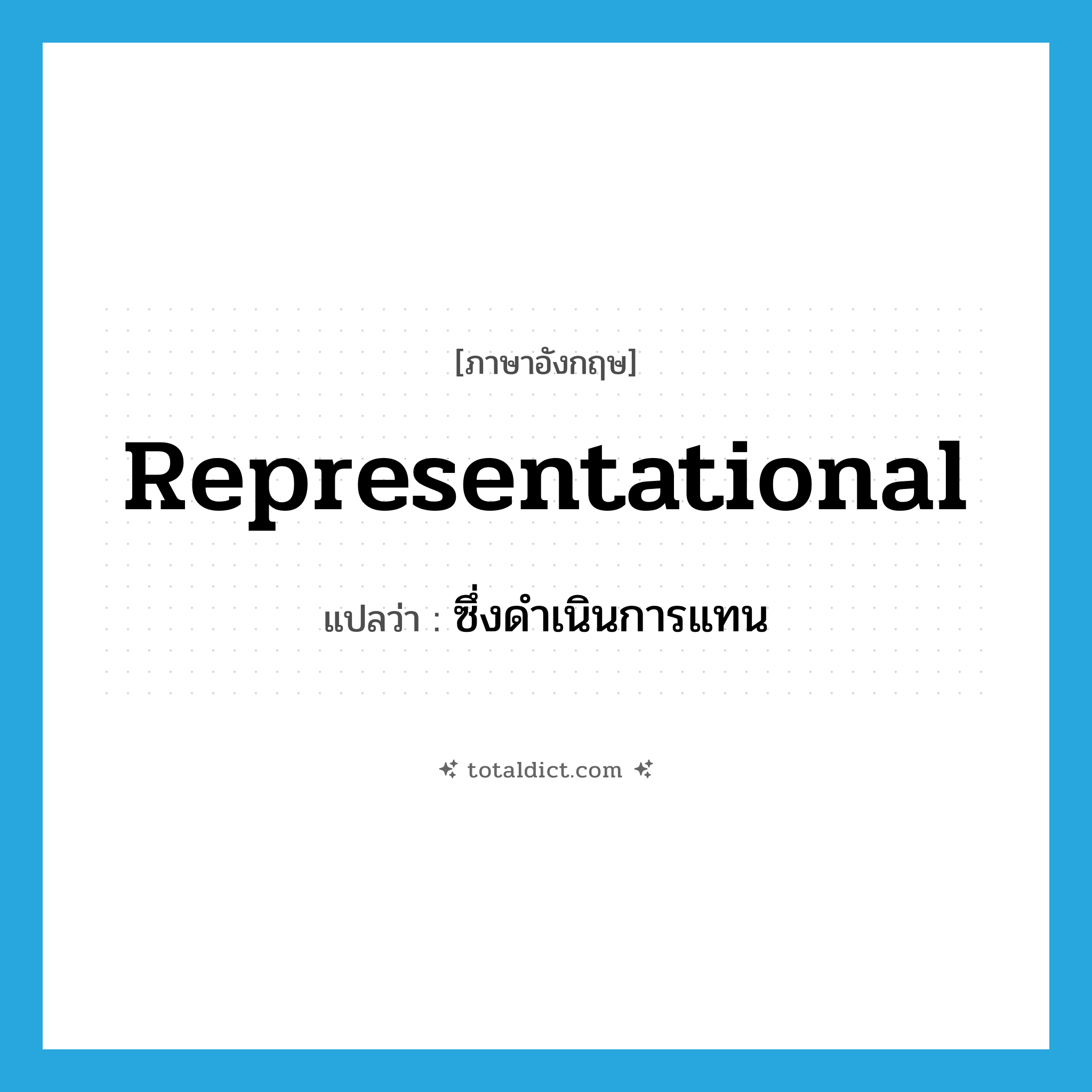representational แปลว่า?, คำศัพท์ภาษาอังกฤษ representational แปลว่า ซึ่งดำเนินการแทน ประเภท ADJ หมวด ADJ