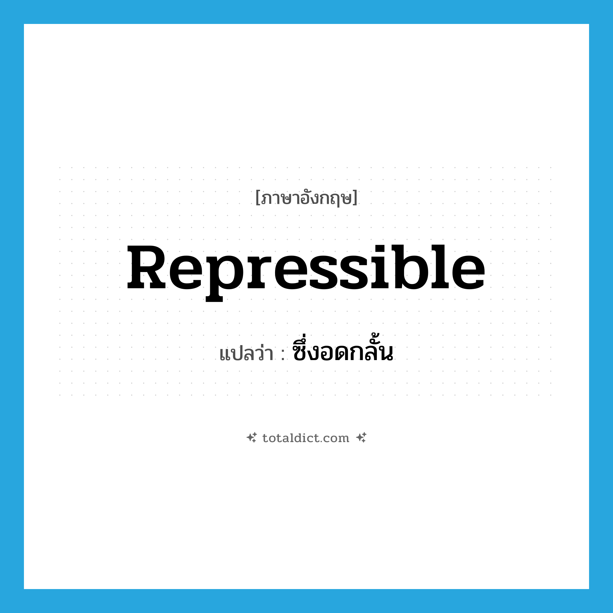repressible แปลว่า?, คำศัพท์ภาษาอังกฤษ repressible แปลว่า ซึ่งอดกลั้น ประเภท ADJ หมวด ADJ