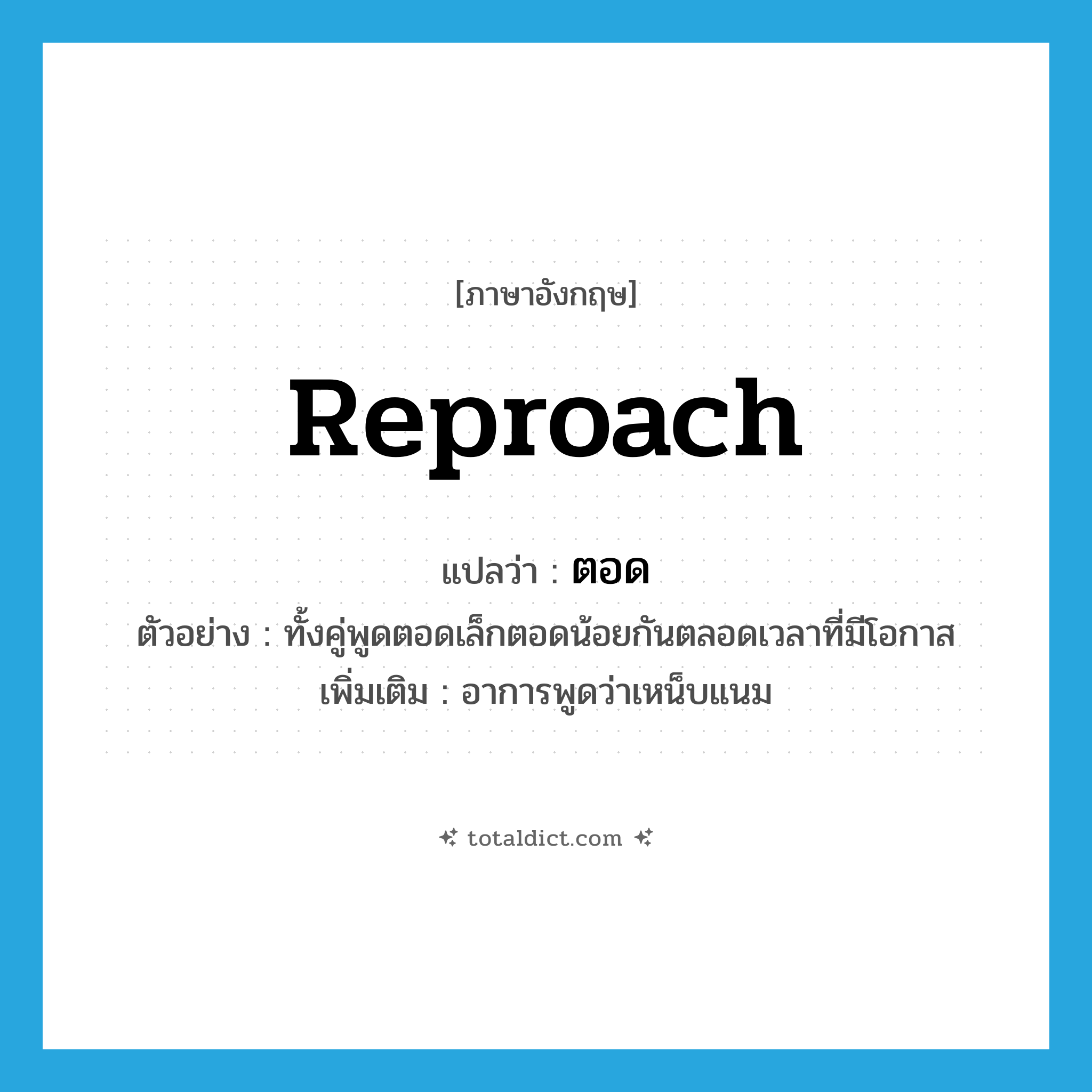 ตอด ภาษาอังกฤษ?, คำศัพท์ภาษาอังกฤษ ตอด แปลว่า reproach ประเภท V ตัวอย่าง ทั้งคู่พูดตอดเล็กตอดน้อยกันตลอดเวลาที่มีโอกาส เพิ่มเติม อาการพูดว่าเหน็บแนม หมวด V