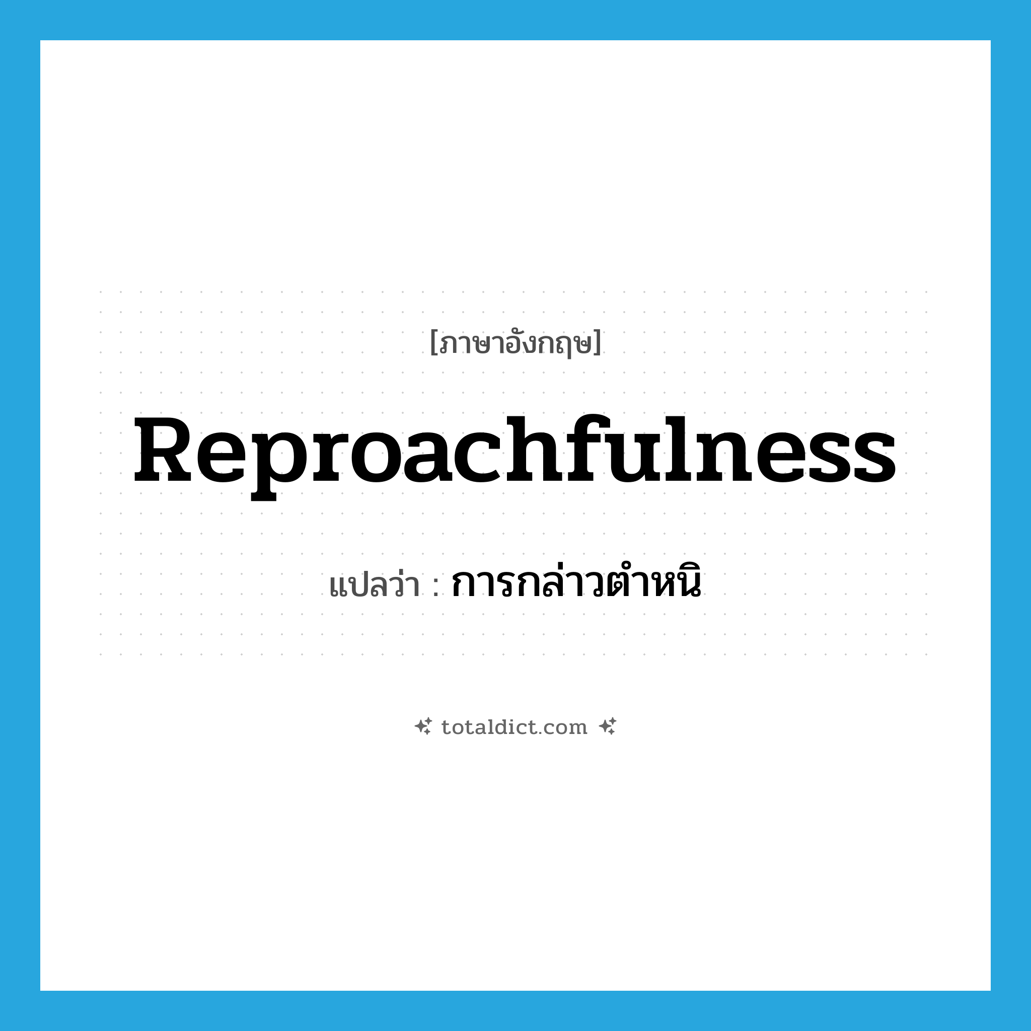 reproachfulness แปลว่า?, คำศัพท์ภาษาอังกฤษ reproachfulness แปลว่า การกล่าวตำหนิ ประเภท N หมวด N