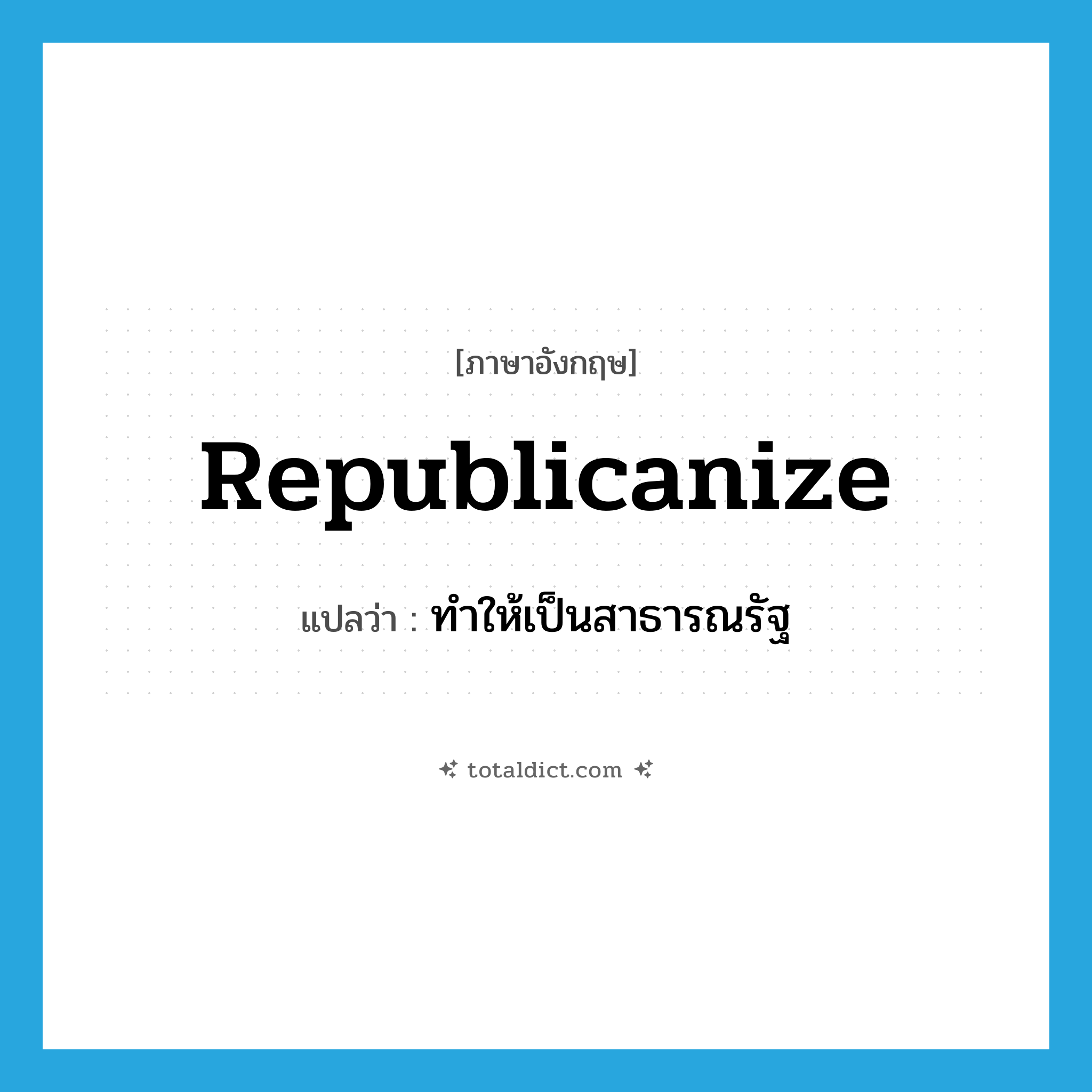 republicanize แปลว่า?, คำศัพท์ภาษาอังกฤษ republicanize แปลว่า ทำให้เป็นสาธารณรัฐ ประเภท VT หมวด VT