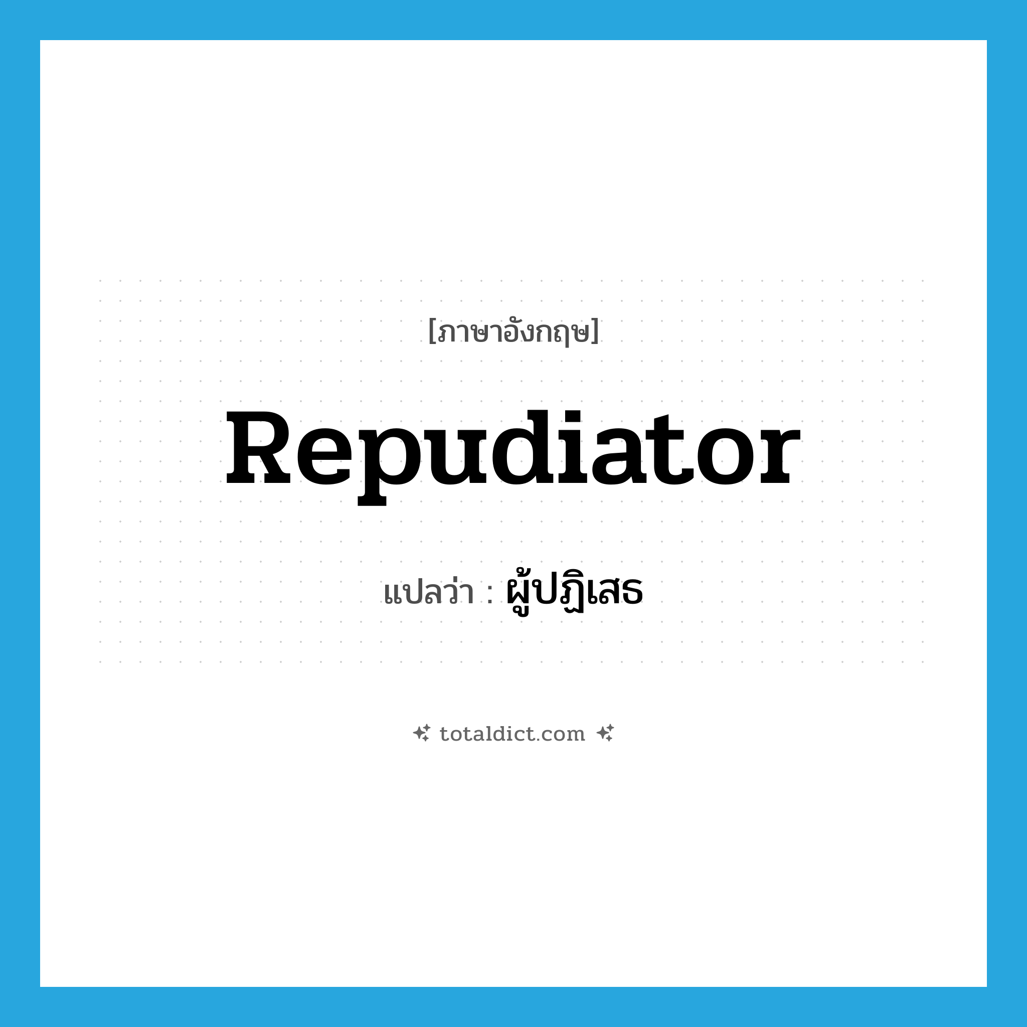 repudiator แปลว่า?, คำศัพท์ภาษาอังกฤษ repudiator แปลว่า ผู้ปฏิเสธ ประเภท N หมวด N