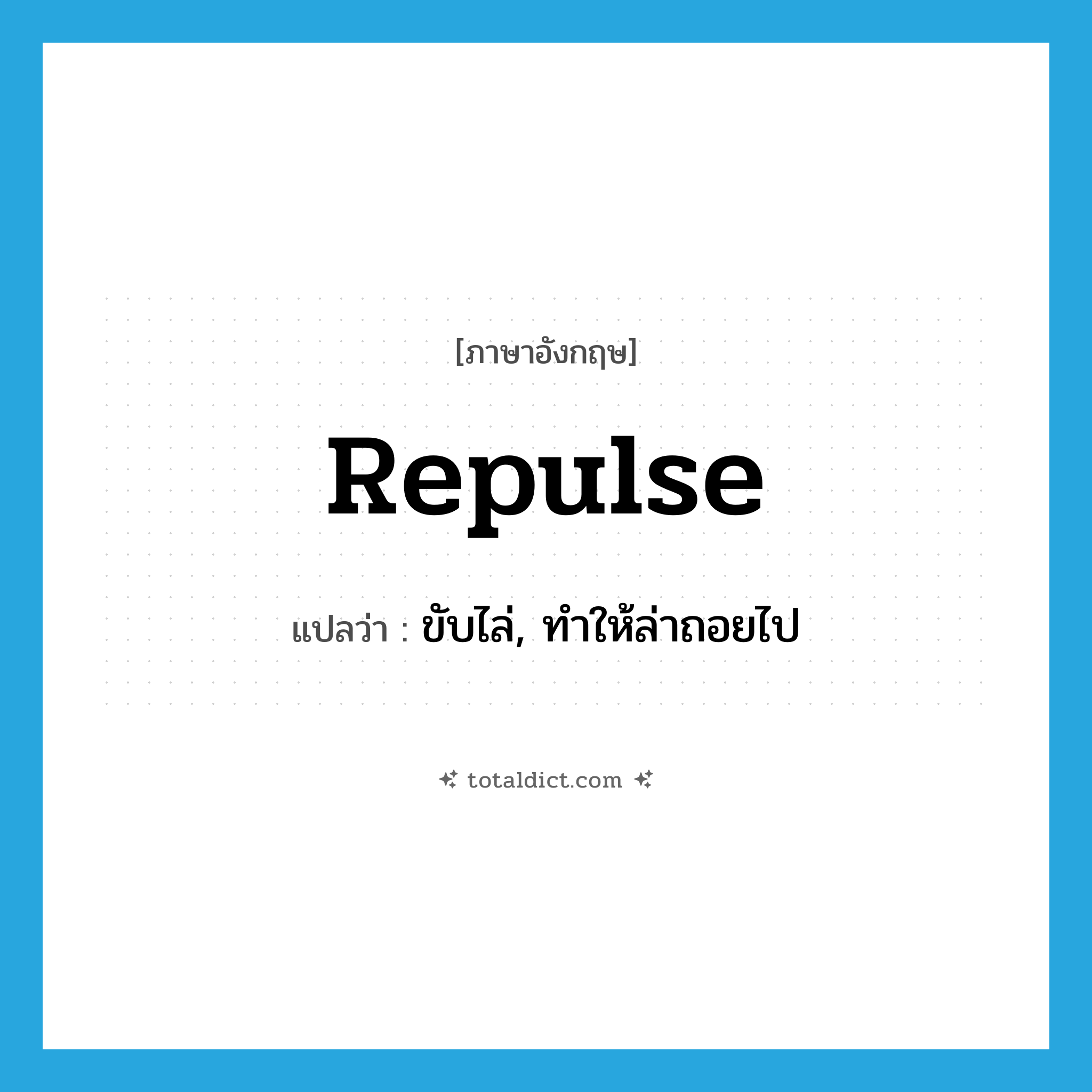 repulse แปลว่า?, คำศัพท์ภาษาอังกฤษ repulse แปลว่า ขับไล่, ทำให้ล่าถอยไป ประเภท VT หมวด VT