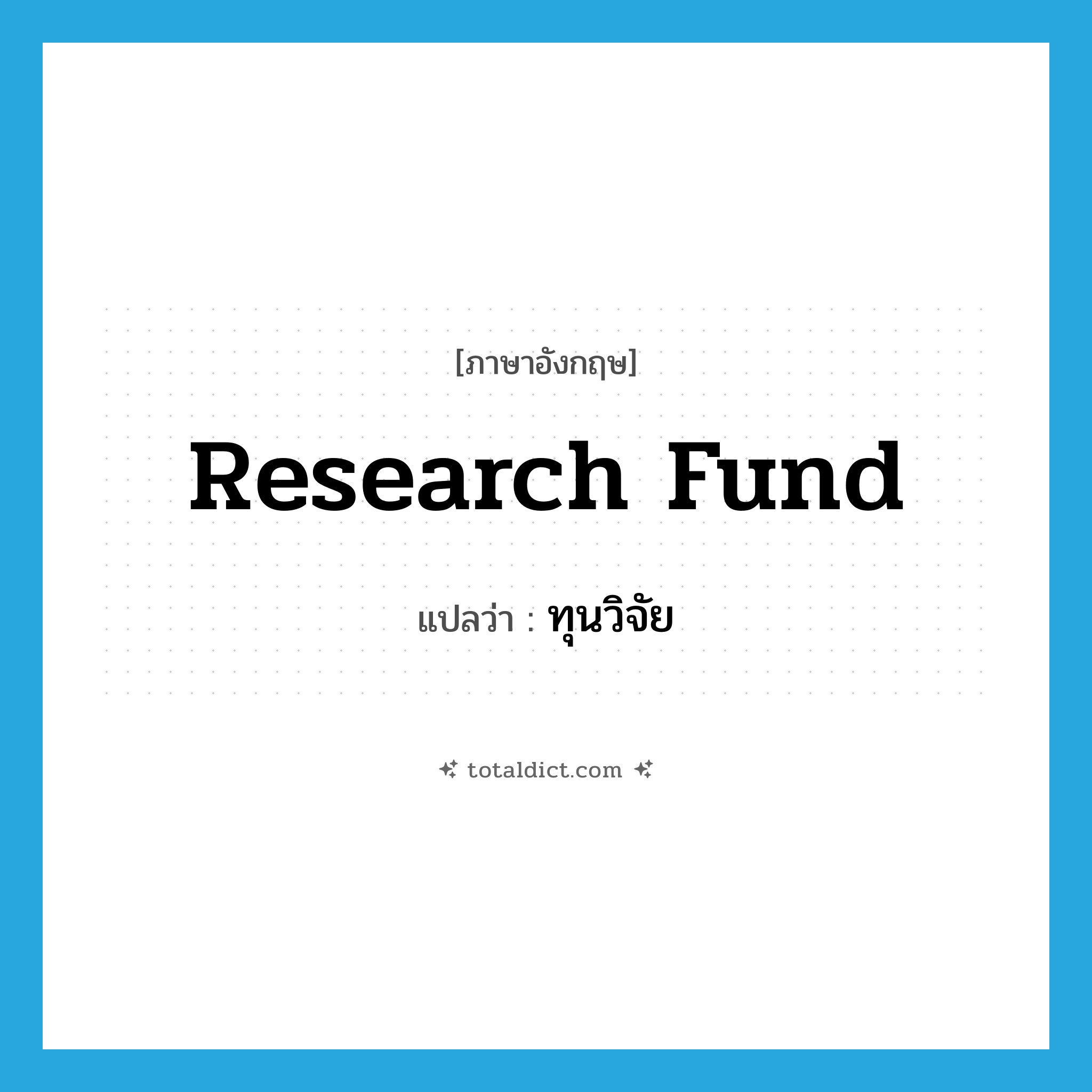 research fund แปลว่า?, คำศัพท์ภาษาอังกฤษ research fund แปลว่า ทุนวิจัย ประเภท N หมวด N