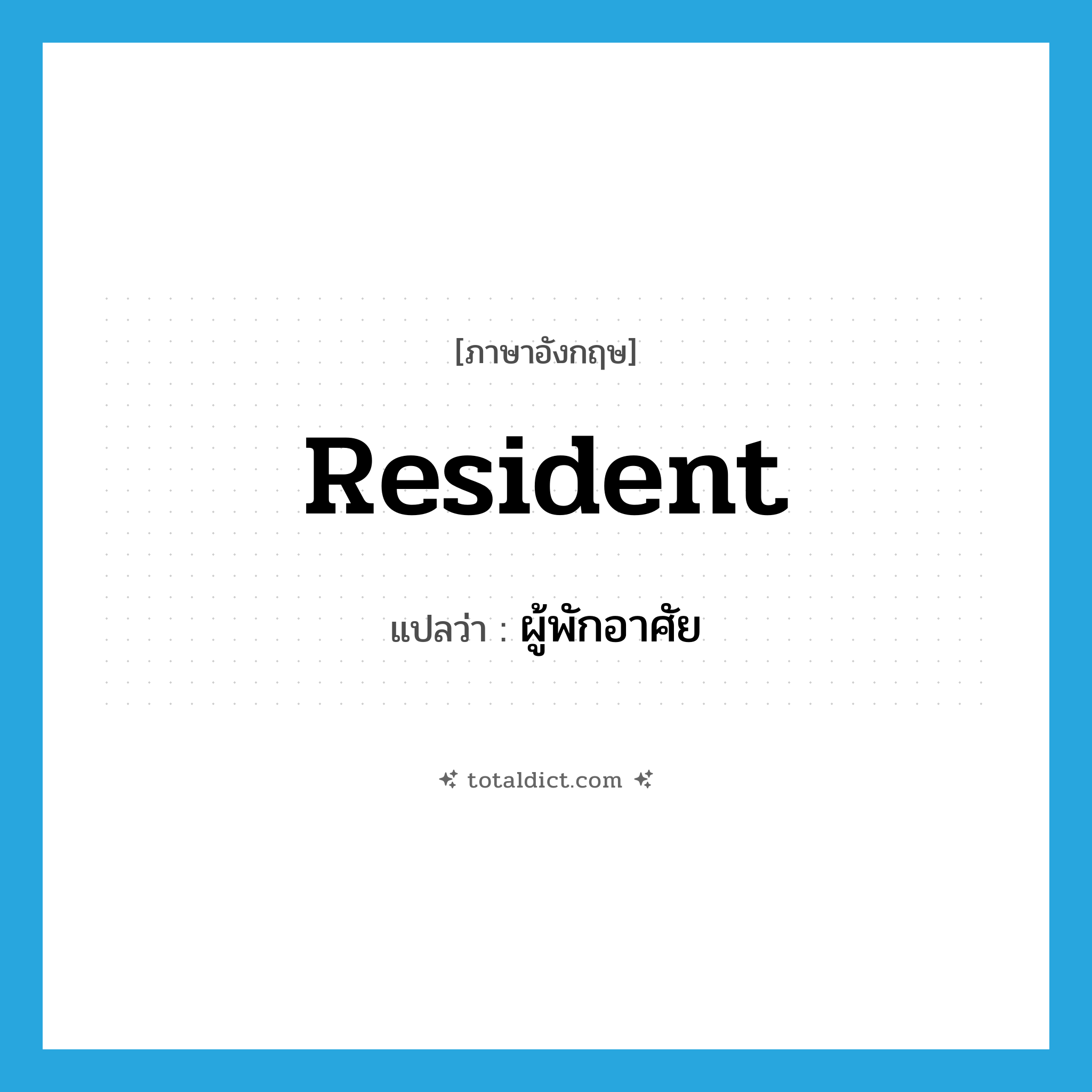 resident แปลว่า?, คำศัพท์ภาษาอังกฤษ resident แปลว่า ผู้พักอาศัย ประเภท N หมวด N