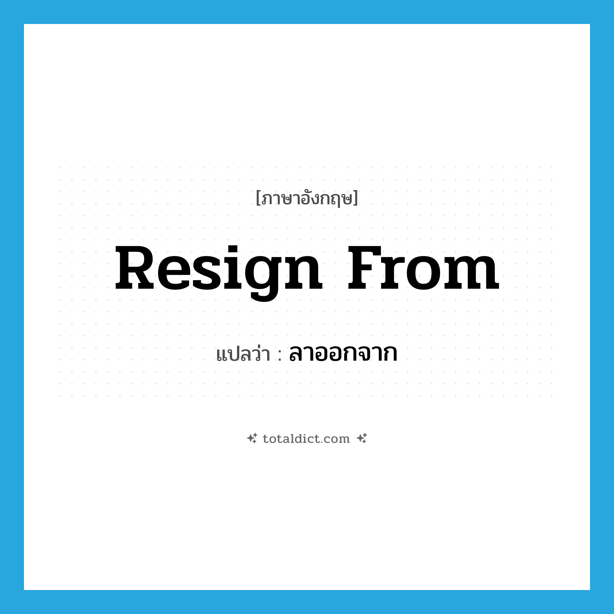 resign from แปลว่า?, คำศัพท์ภาษาอังกฤษ resign from แปลว่า ลาออกจาก ประเภท PHRV หมวด PHRV