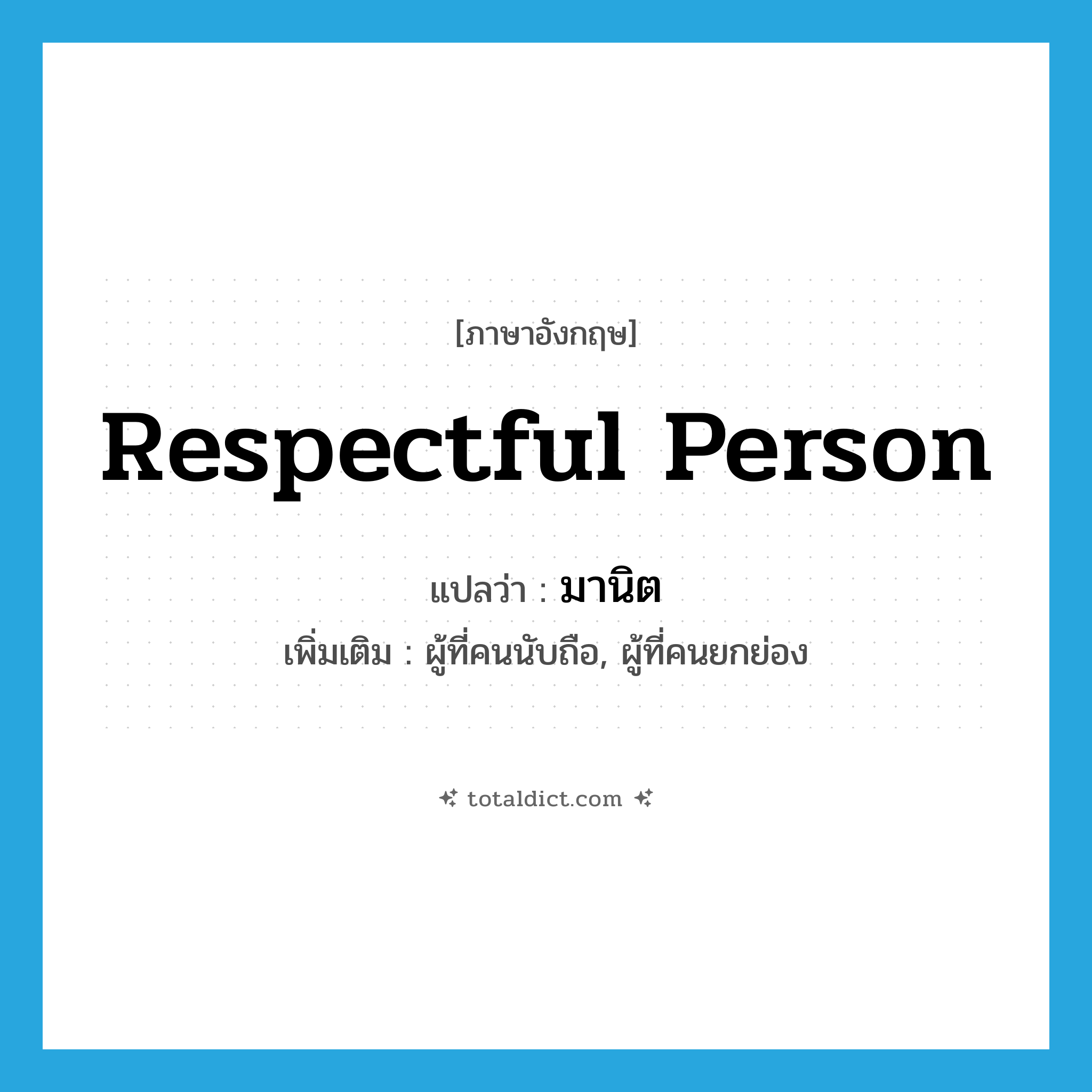respectful person แปลว่า?, คำศัพท์ภาษาอังกฤษ respectful person แปลว่า มานิต ประเภท N เพิ่มเติม ผู้ที่คนนับถือ, ผู้ที่คนยกย่อง หมวด N