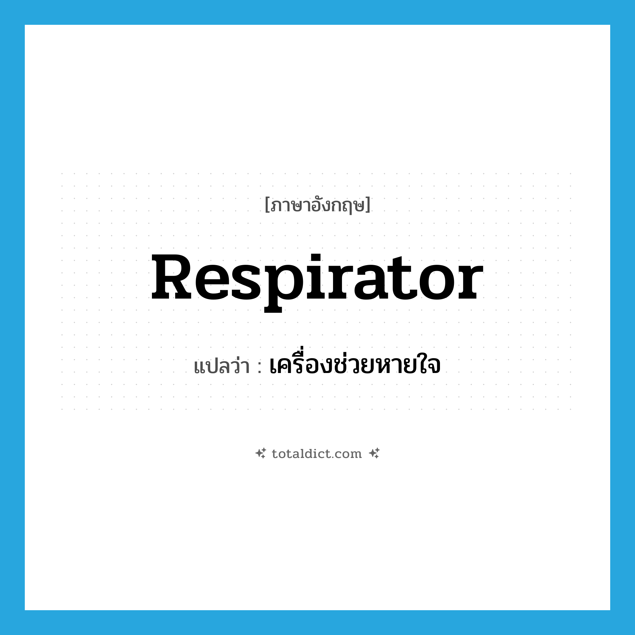 respirator แปลว่า?, คำศัพท์ภาษาอังกฤษ respirator แปลว่า เครื่องช่วยหายใจ ประเภท N หมวด N