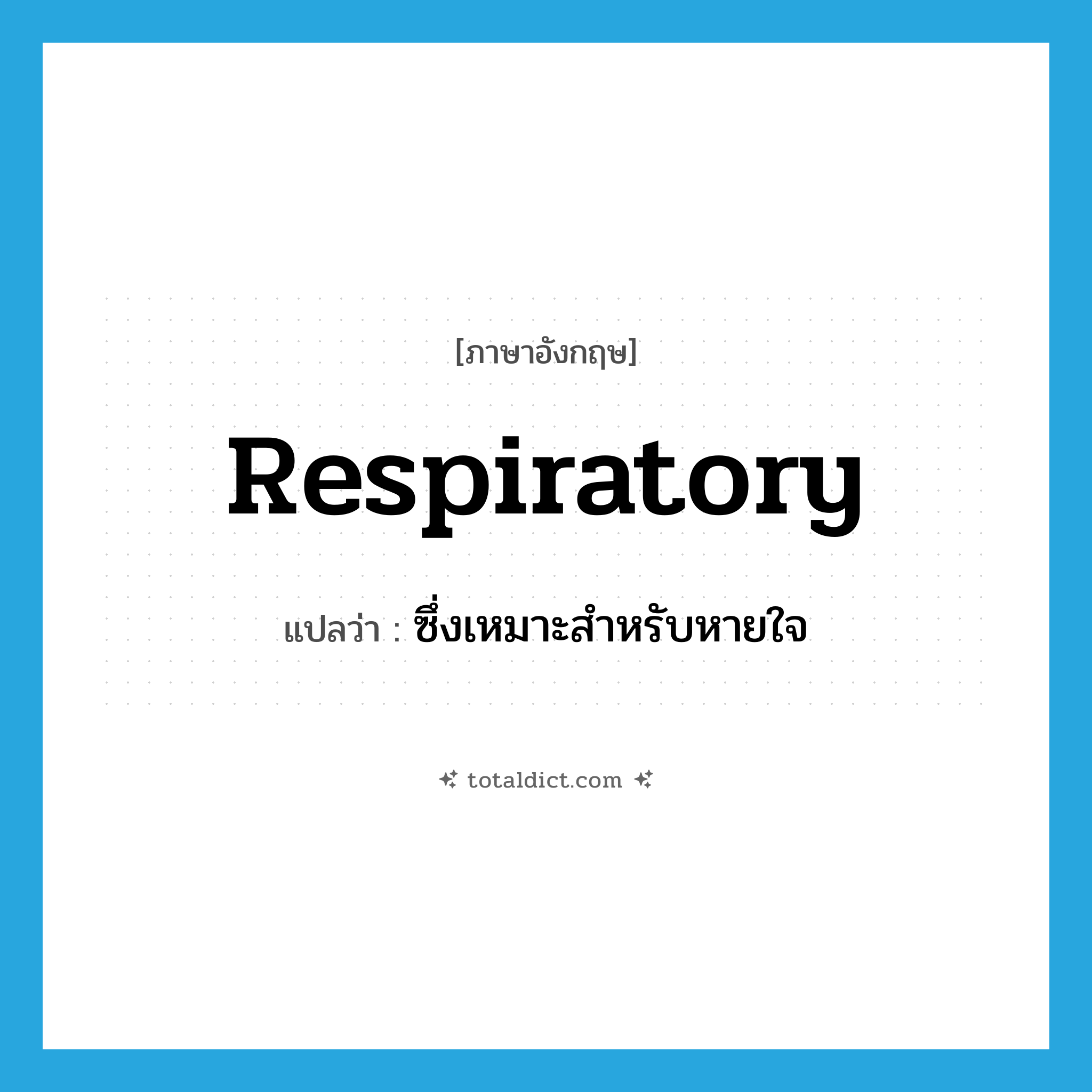 respiratory แปลว่า?, คำศัพท์ภาษาอังกฤษ respiratory แปลว่า ซึ่งเหมาะสำหรับหายใจ ประเภท ADJ หมวด ADJ