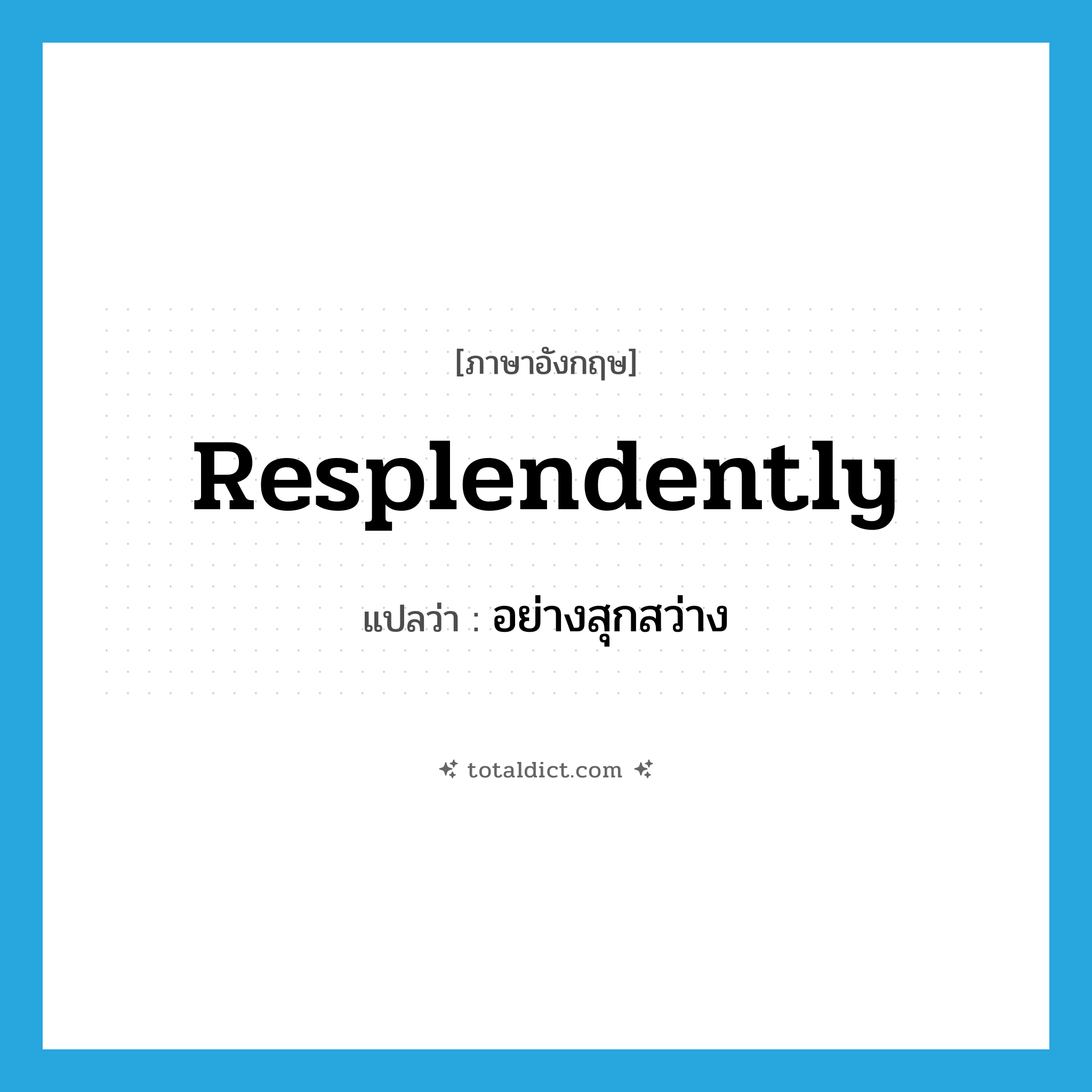 resplendently แปลว่า?, คำศัพท์ภาษาอังกฤษ resplendently แปลว่า อย่างสุกสว่าง ประเภท ADV หมวด ADV
