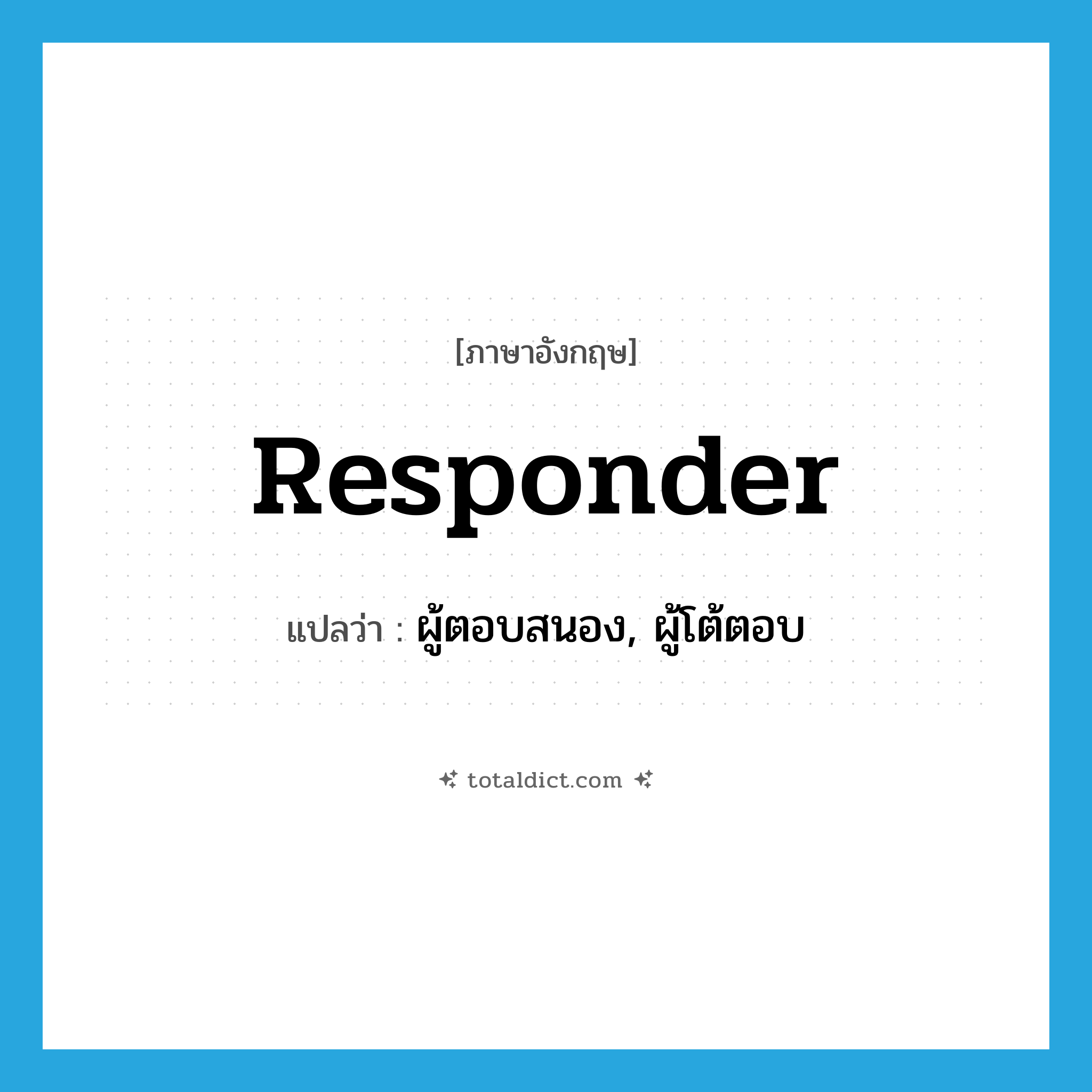responder แปลว่า?, คำศัพท์ภาษาอังกฤษ responder แปลว่า ผู้ตอบสนอง, ผู้โต้ตอบ ประเภท N หมวด N