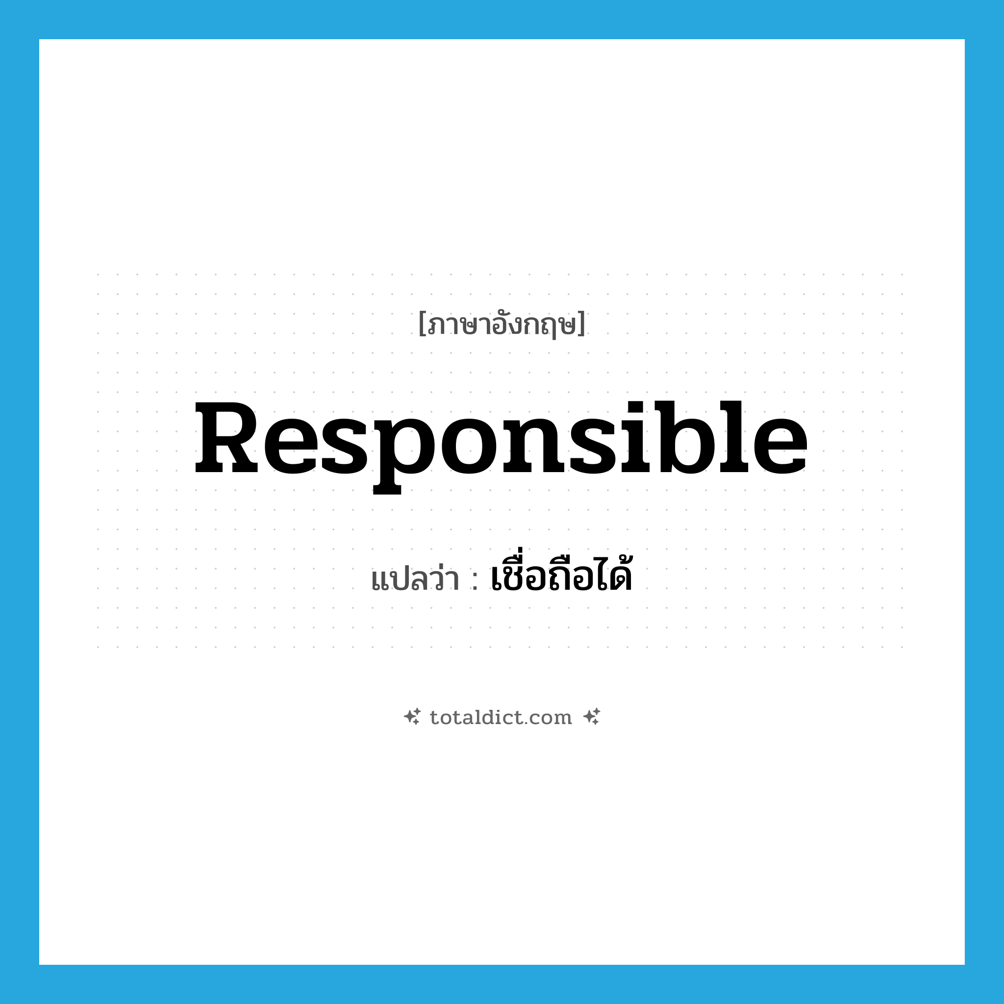 responsible แปลว่า?, คำศัพท์ภาษาอังกฤษ responsible แปลว่า เชื่อถือได้ ประเภท ADJ หมวด ADJ
