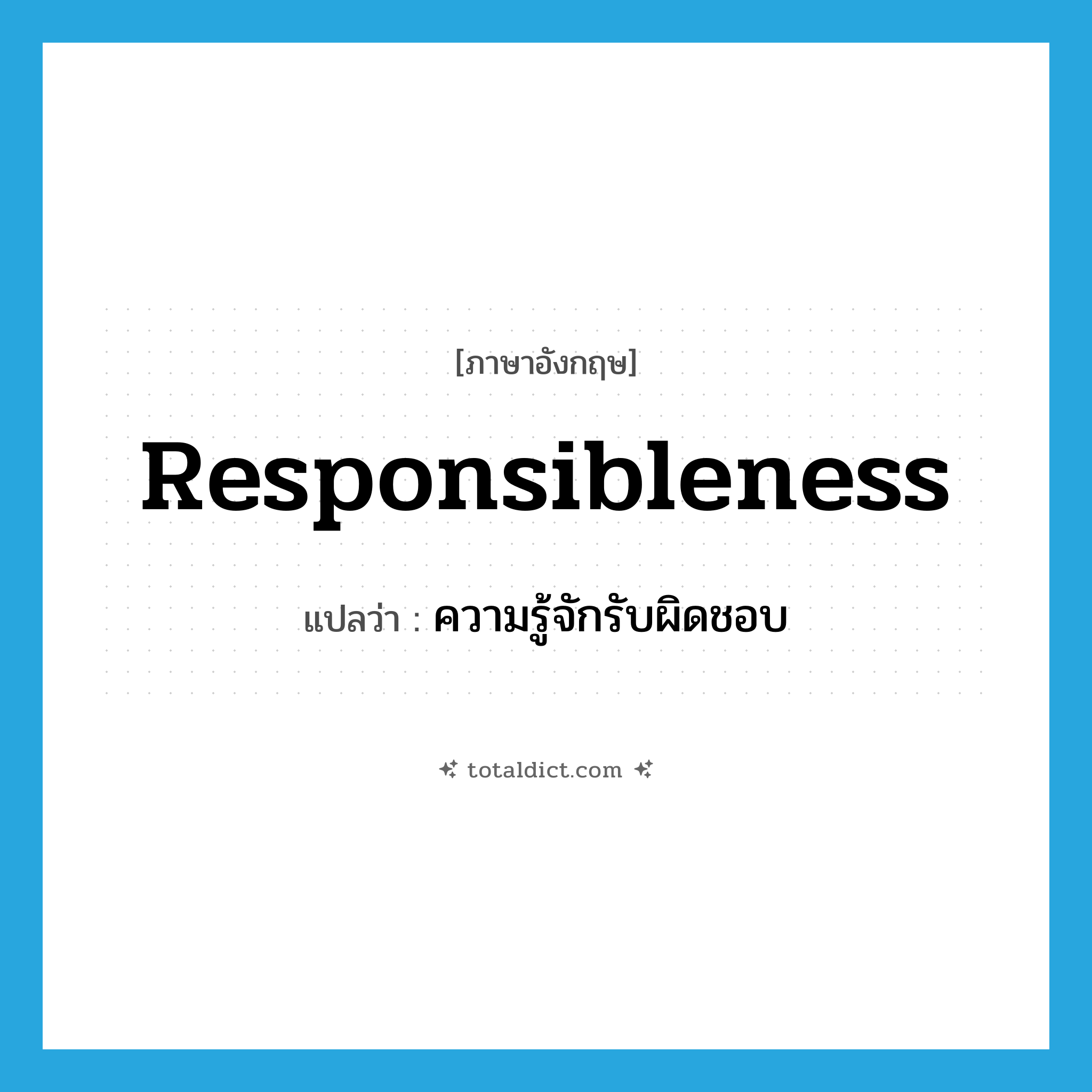 responsibleness แปลว่า?, คำศัพท์ภาษาอังกฤษ responsibleness แปลว่า ความรู้จักรับผิดชอบ ประเภท N หมวด N