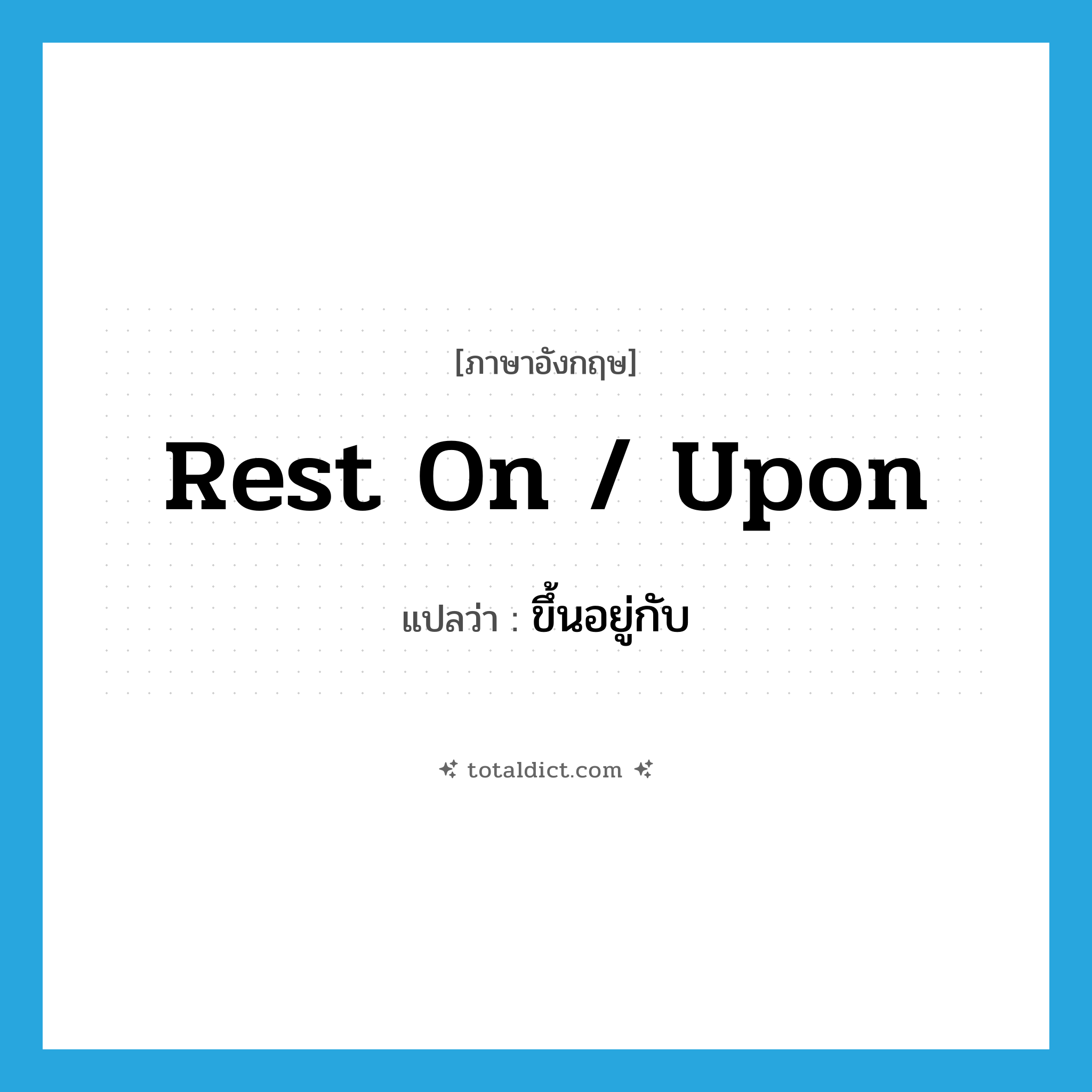 rest on / upon แปลว่า?, คำศัพท์ภาษาอังกฤษ rest on / upon แปลว่า ขึ้นอยู่กับ ประเภท PHRV หมวด PHRV