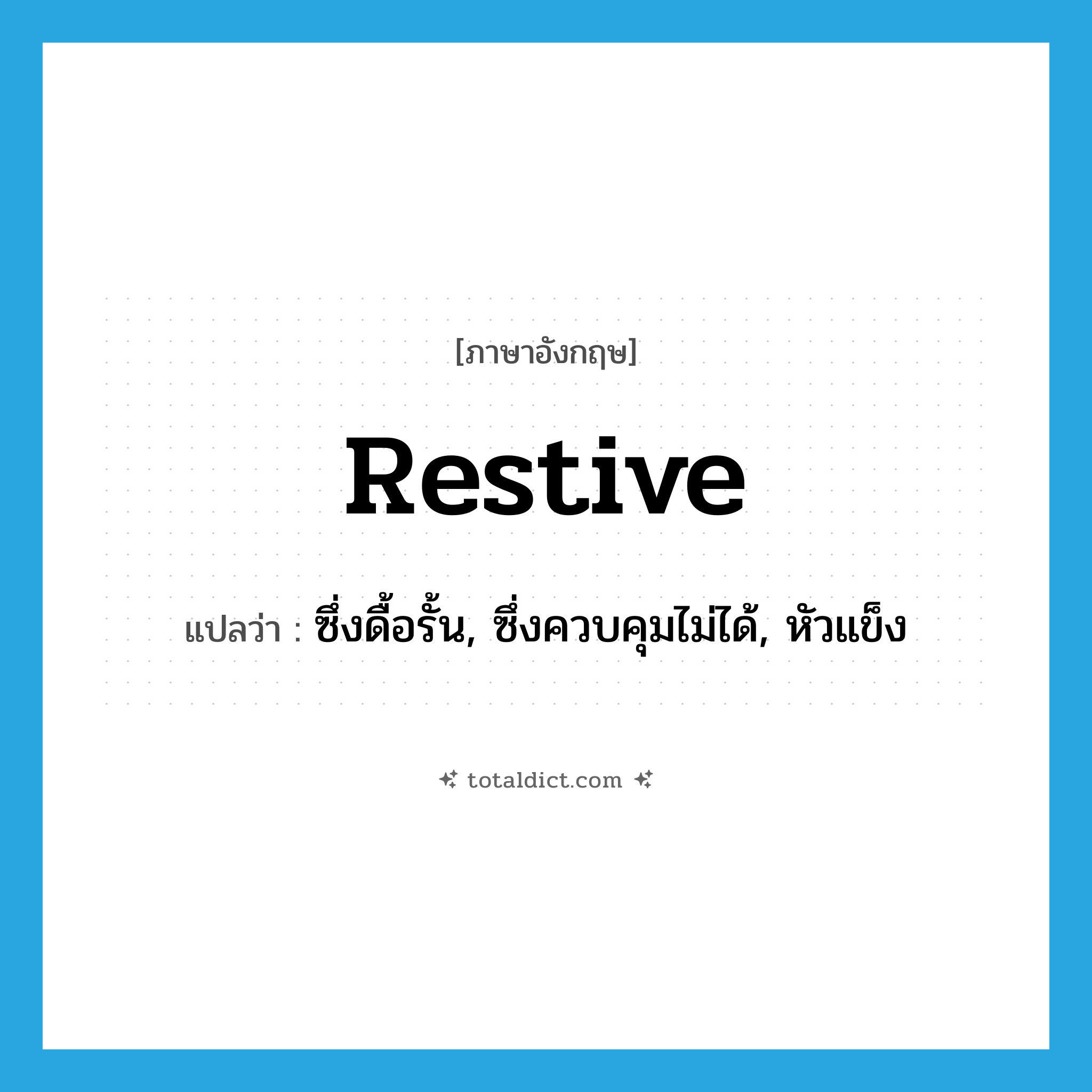 restive แปลว่า?, คำศัพท์ภาษาอังกฤษ restive แปลว่า ซึ่งดื้อรั้น, ซึ่งควบคุมไม่ได้, หัวแข็ง ประเภท ADJ หมวด ADJ