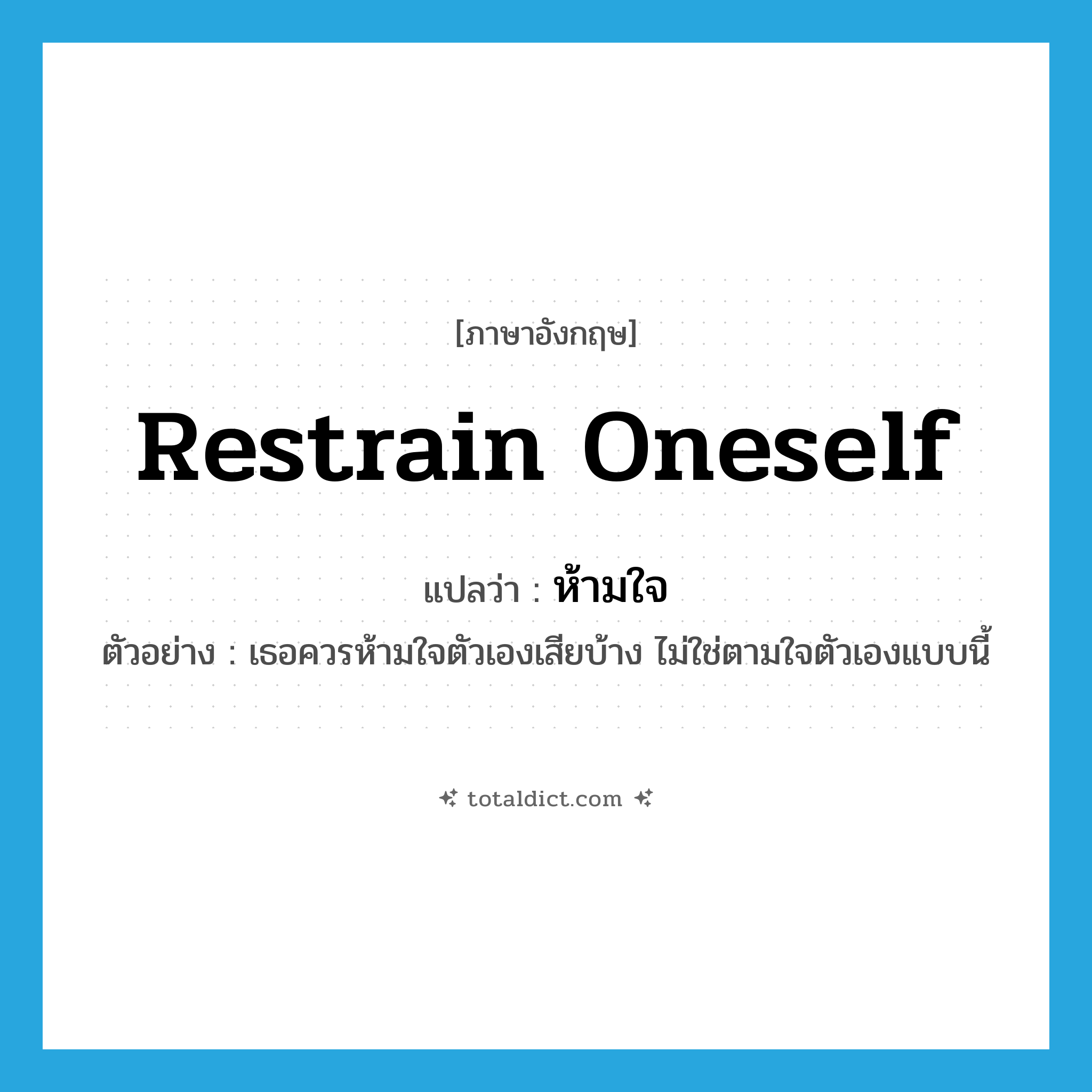 restrain oneself แปลว่า?, คำศัพท์ภาษาอังกฤษ restrain oneself แปลว่า ห้ามใจ ประเภท V ตัวอย่าง เธอควรห้ามใจตัวเองเสียบ้าง ไม่ใช่ตามใจตัวเองแบบนี้ หมวด V