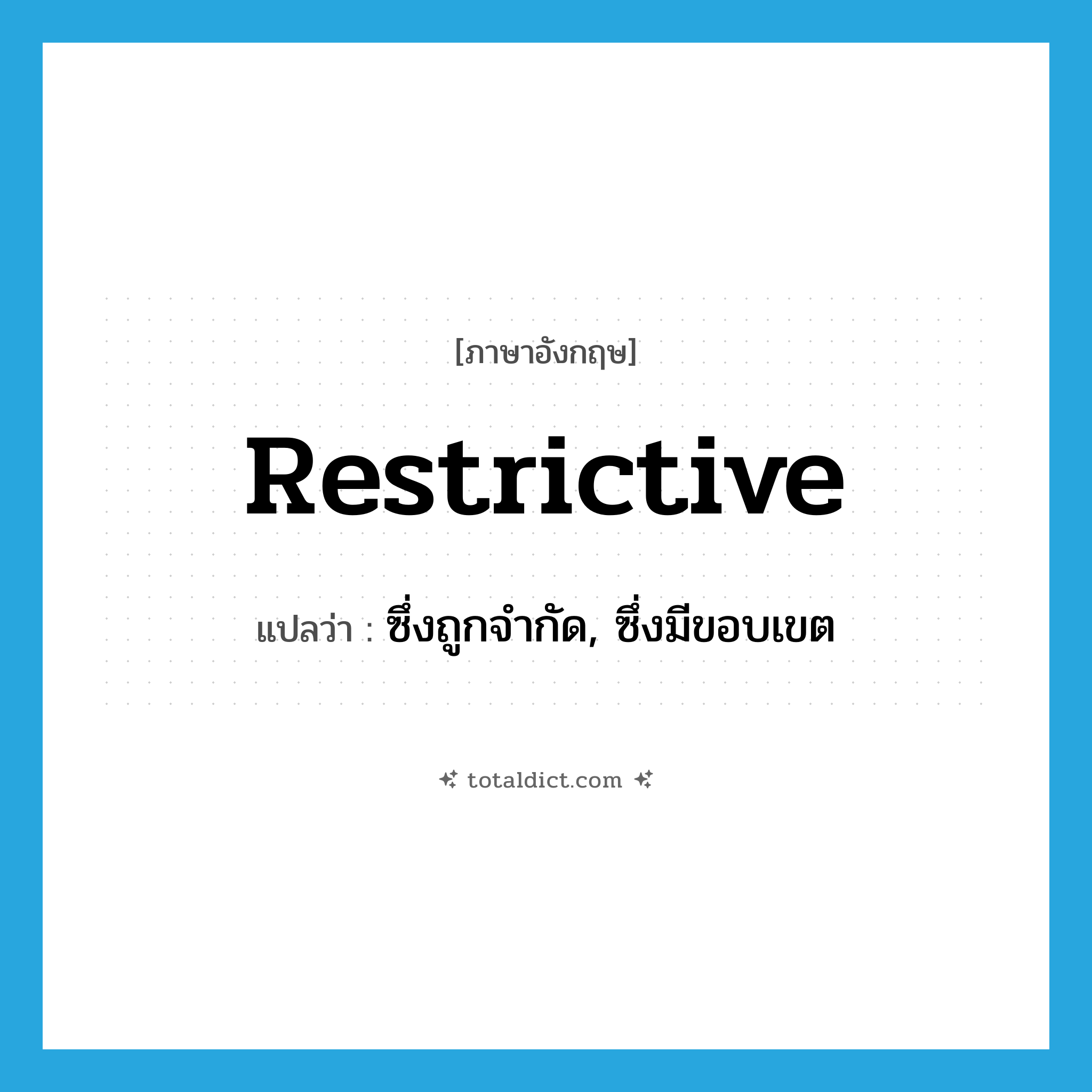 restrictive แปลว่า?, คำศัพท์ภาษาอังกฤษ restrictive แปลว่า ซึ่งถูกจำกัด, ซึ่งมีขอบเขต ประเภท ADJ หมวด ADJ