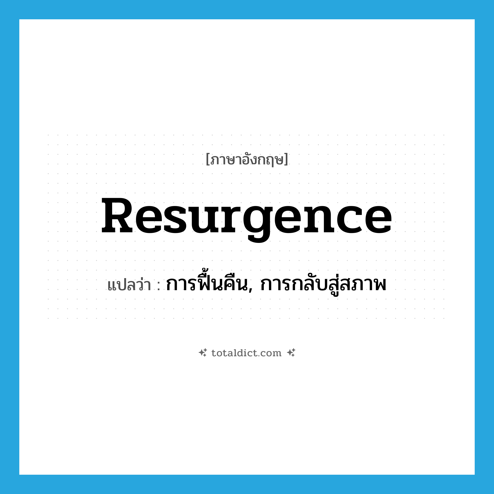 resurgence แปลว่า?, คำศัพท์ภาษาอังกฤษ resurgence แปลว่า การฟื้นคืน, การกลับสู่สภาพ ประเภท N หมวด N