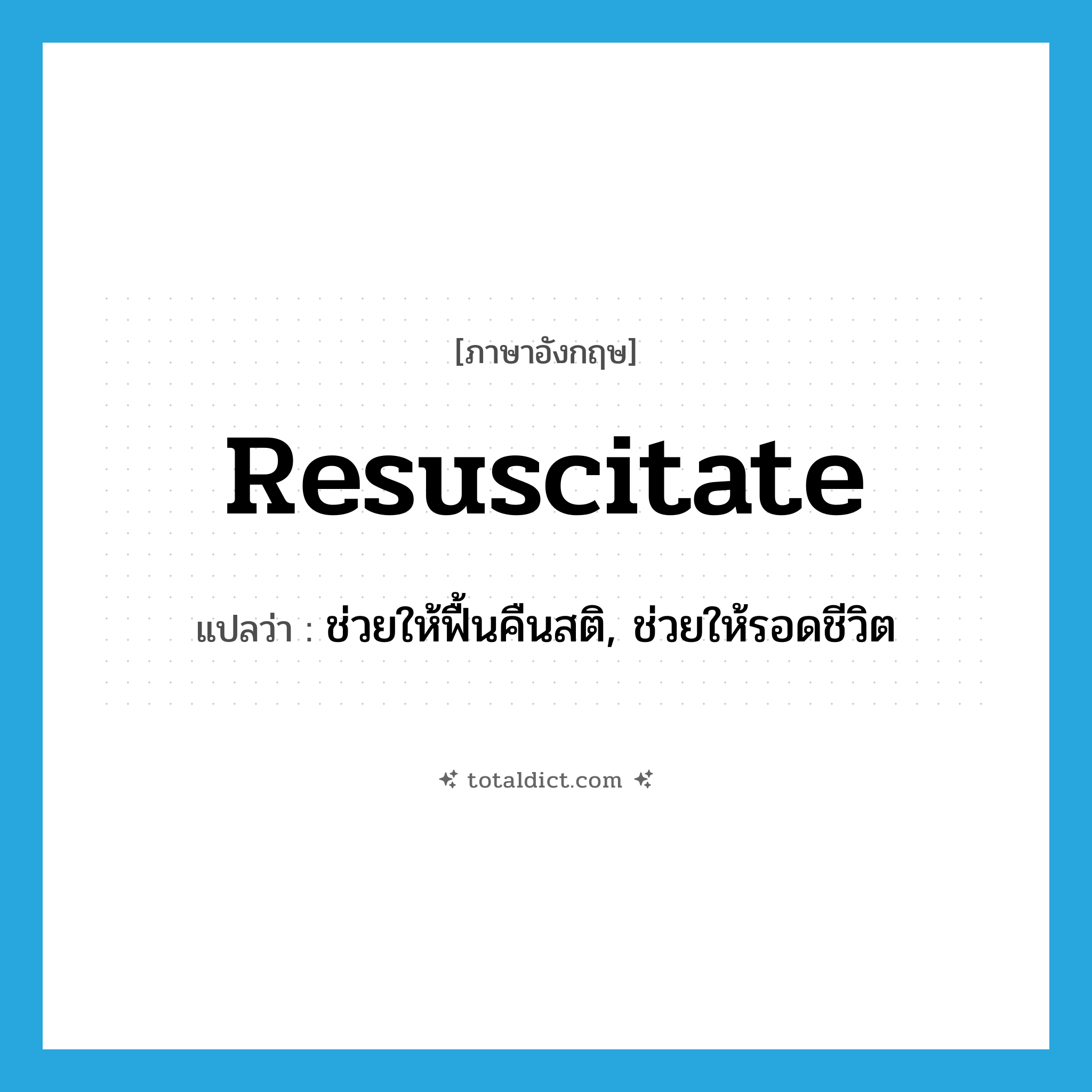 resuscitate แปลว่า?, คำศัพท์ภาษาอังกฤษ resuscitate แปลว่า ช่วยให้ฟื้นคืนสติ, ช่วยให้รอดชีวิต ประเภท VT หมวด VT