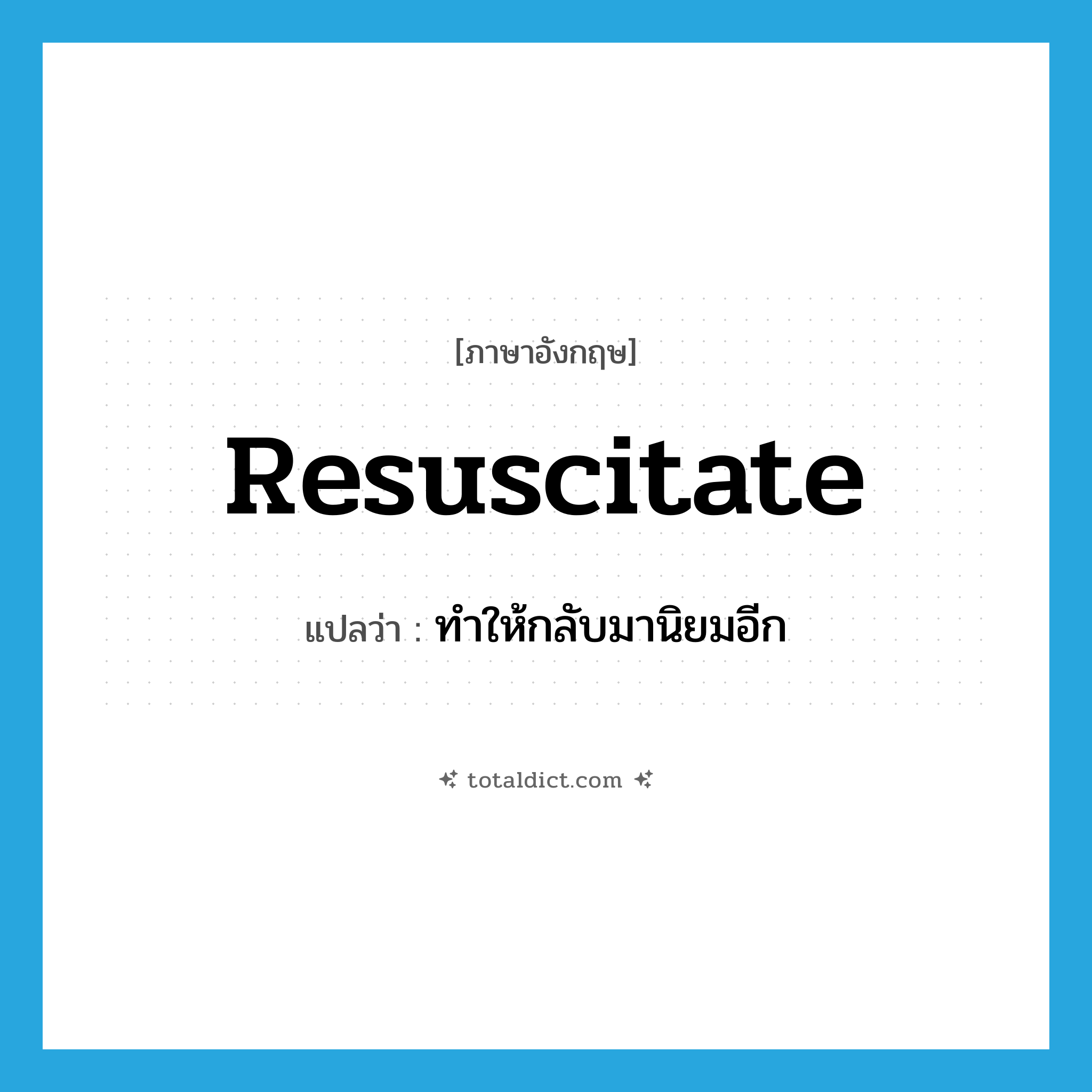 resuscitate แปลว่า?, คำศัพท์ภาษาอังกฤษ resuscitate แปลว่า ทำให้กลับมานิยมอีก ประเภท VT หมวด VT