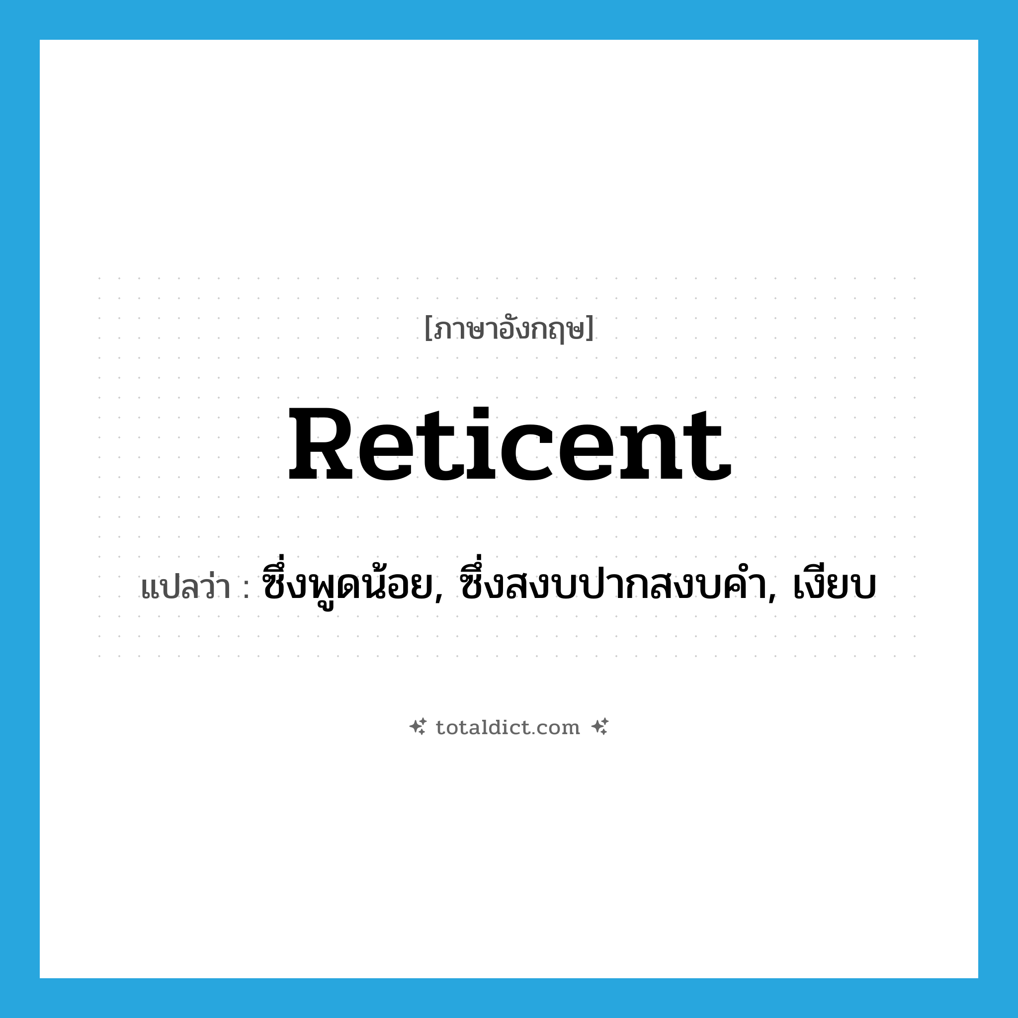 reticent แปลว่า?, คำศัพท์ภาษาอังกฤษ reticent แปลว่า ซึ่งพูดน้อย, ซึ่งสงบปากสงบคำ, เงียบ ประเภท ADJ หมวด ADJ