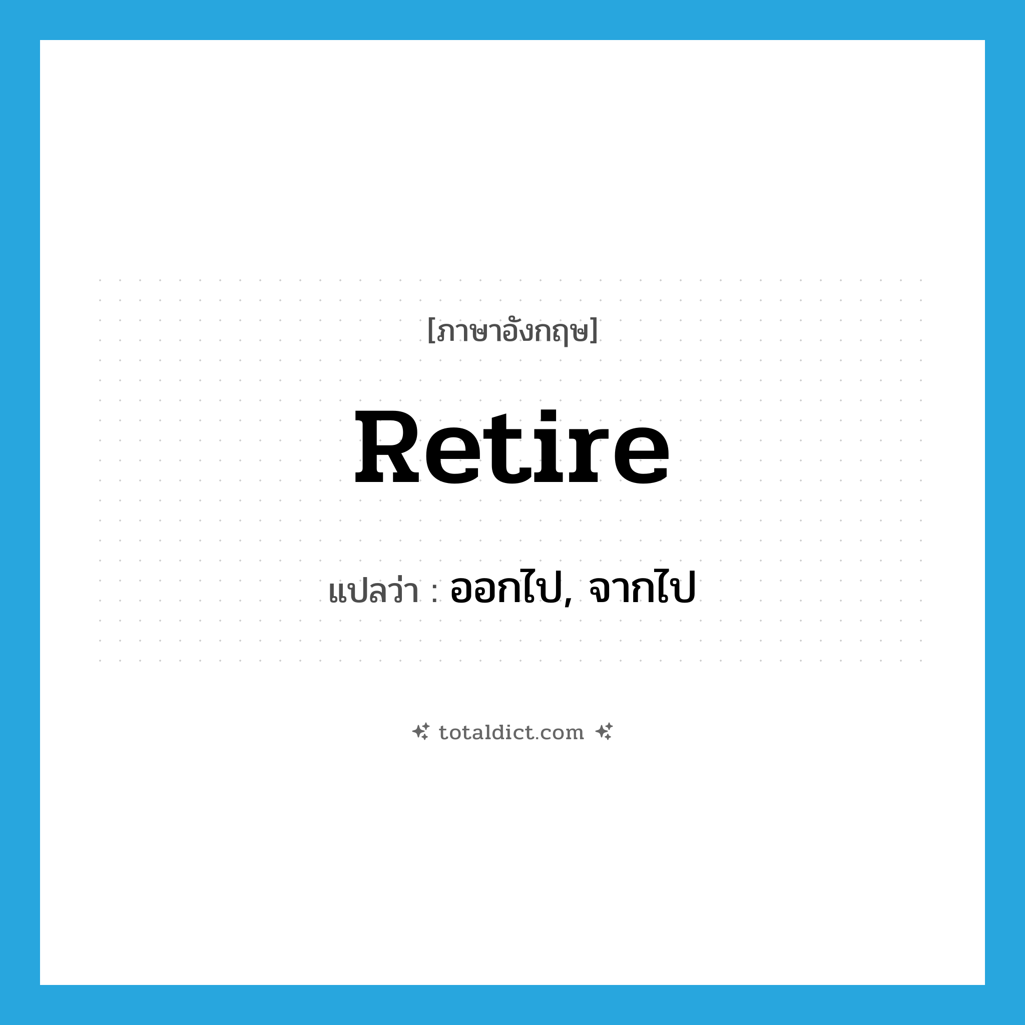 retire แปลว่า?, คำศัพท์ภาษาอังกฤษ retire แปลว่า ออกไป, จากไป ประเภท VT หมวด VT