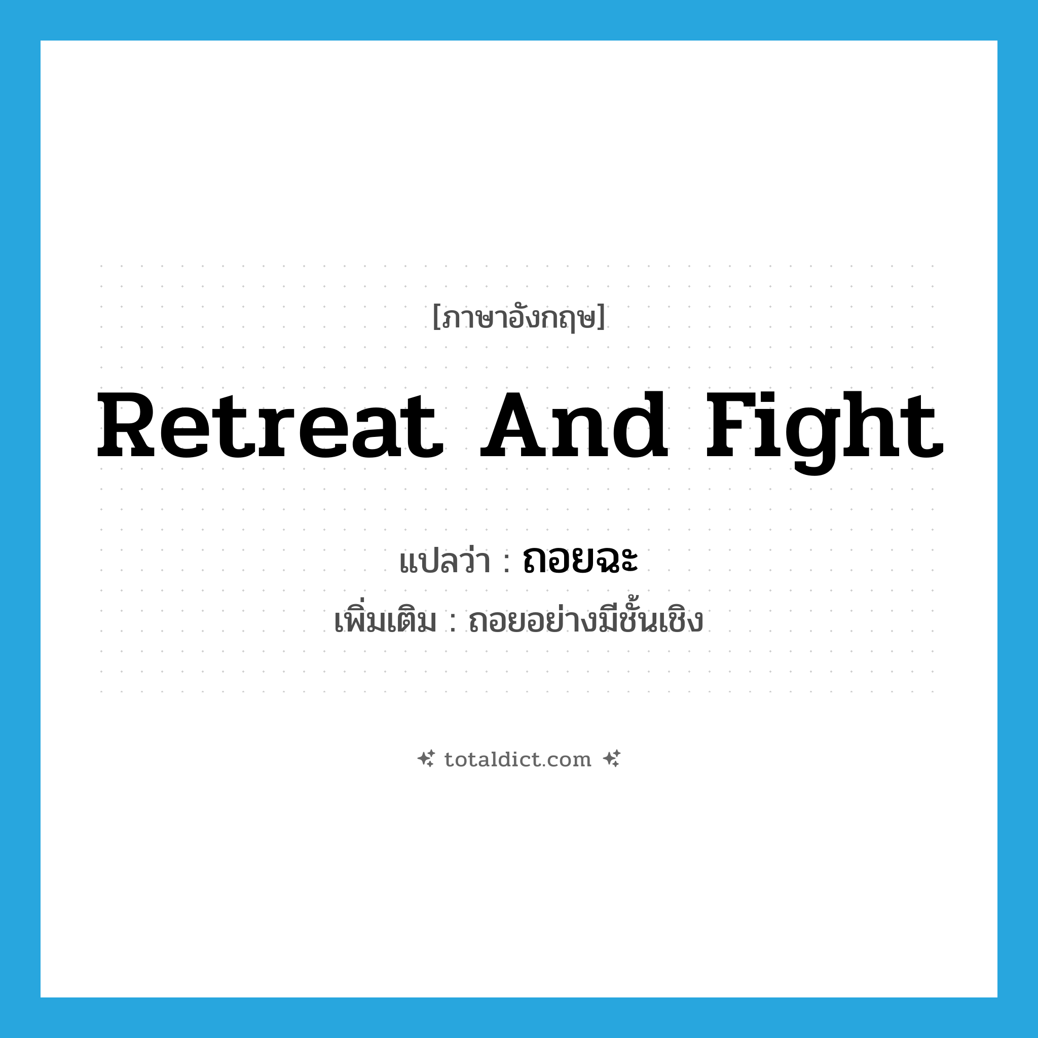 retreat and fight แปลว่า?, คำศัพท์ภาษาอังกฤษ retreat and fight แปลว่า ถอยฉะ ประเภท V เพิ่มเติม ถอยอย่างมีชั้นเชิง หมวด V