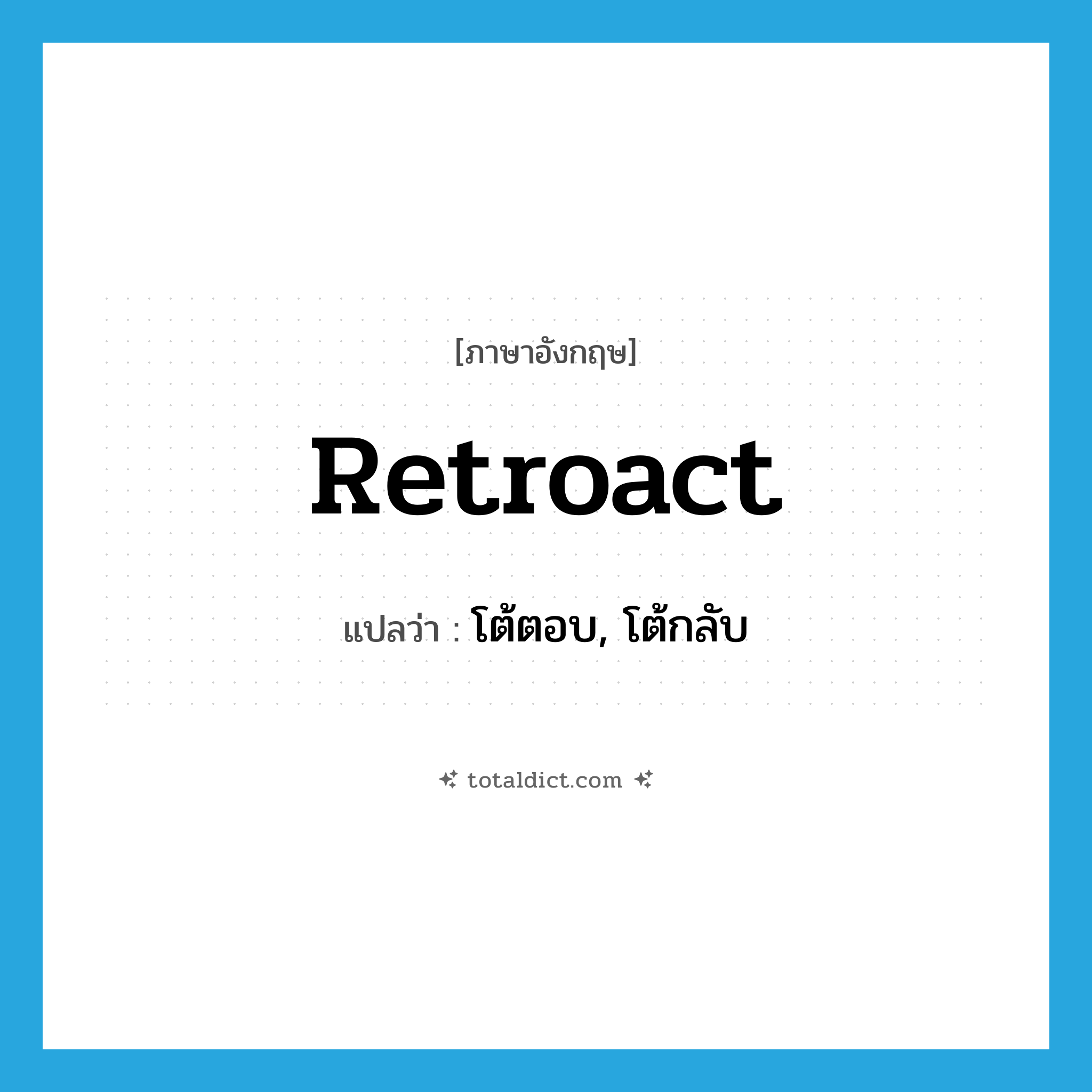 retroact แปลว่า?, คำศัพท์ภาษาอังกฤษ retroact แปลว่า โต้ตอบ, โต้กลับ ประเภท VI หมวด VI