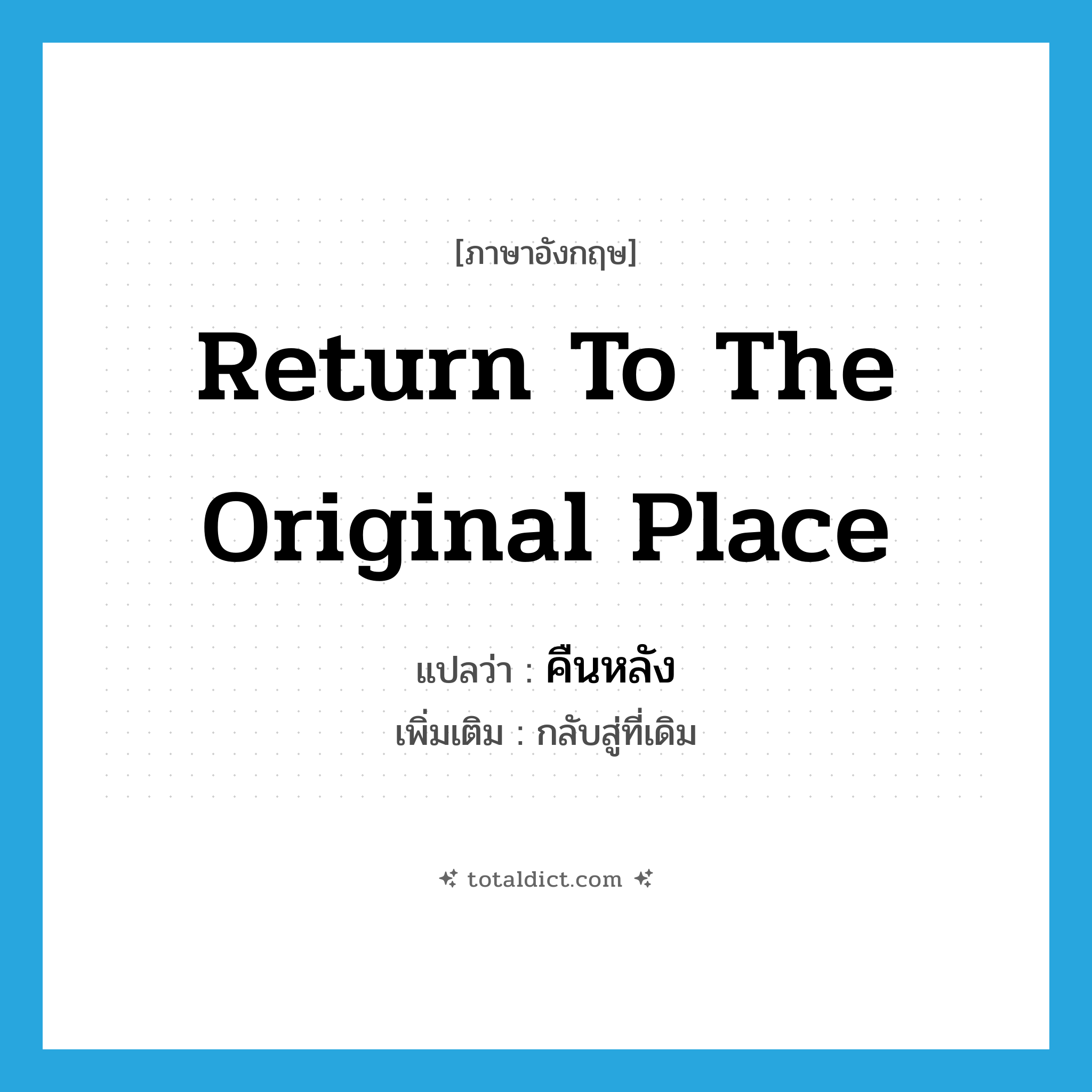 return to the original place แปลว่า?, คำศัพท์ภาษาอังกฤษ return to the original place แปลว่า คืนหลัง ประเภท V เพิ่มเติม กลับสู่ที่เดิม หมวด V