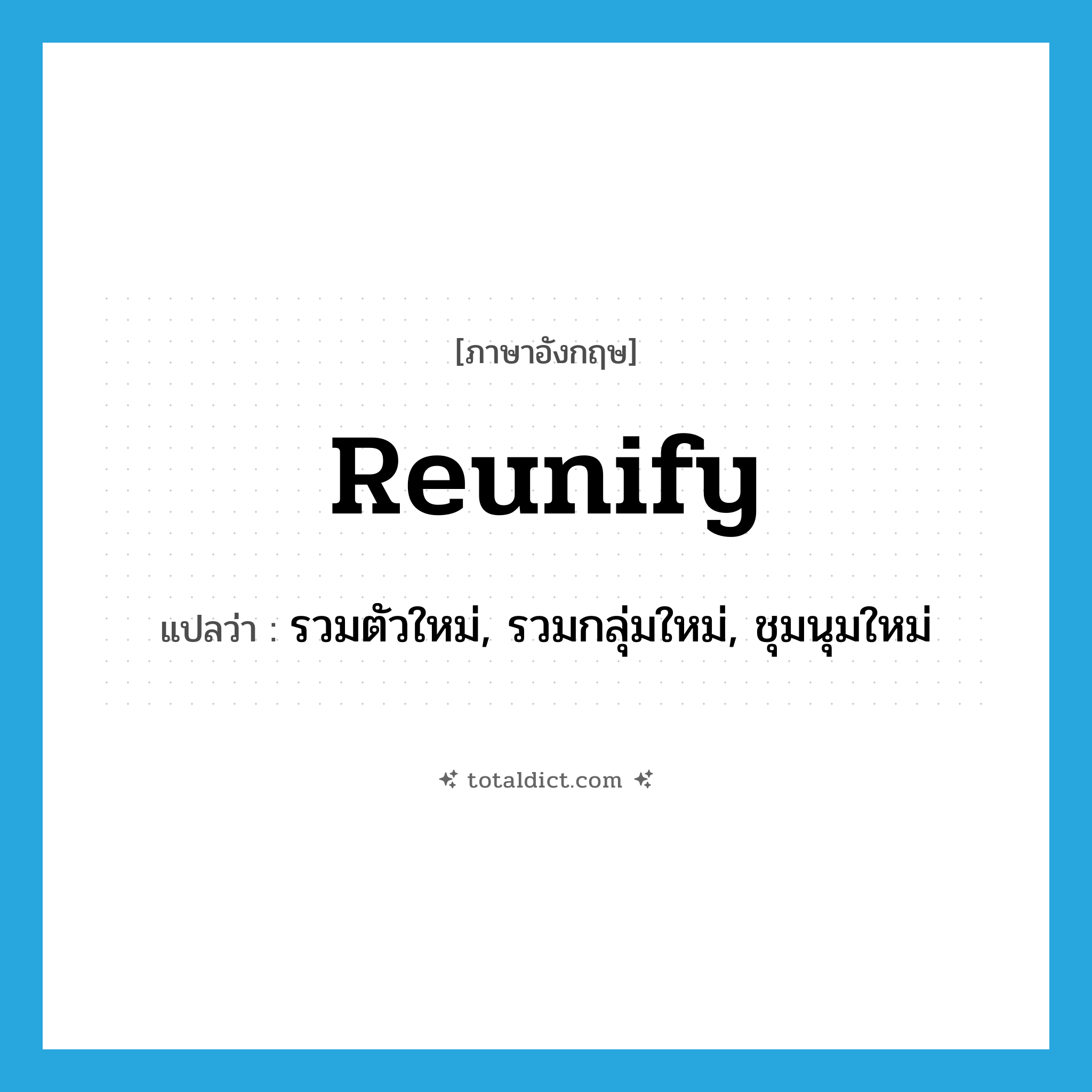 reunify แปลว่า?, คำศัพท์ภาษาอังกฤษ reunify แปลว่า รวมตัวใหม่, รวมกลุ่มใหม่, ชุมนุมใหม่ ประเภท VI หมวด VI