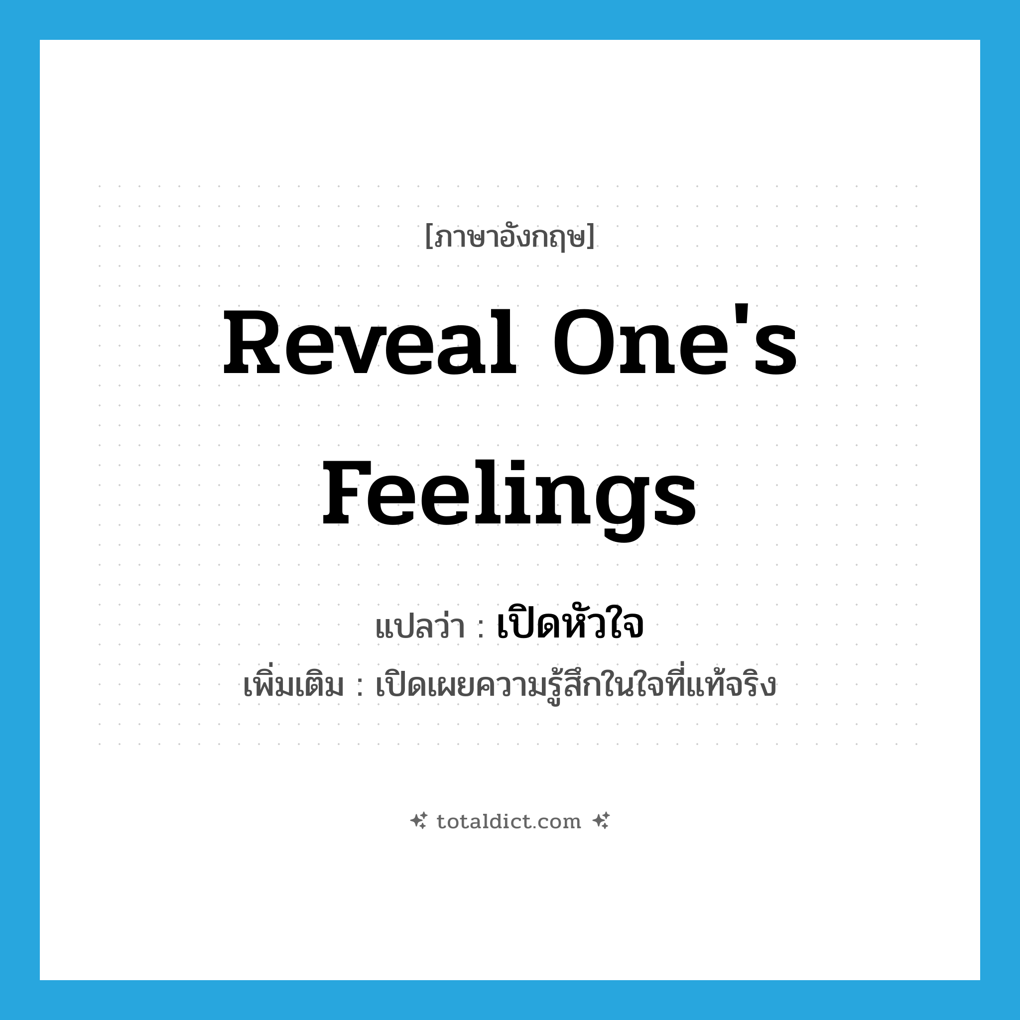 reveal one&#39;s feelings แปลว่า?, คำศัพท์ภาษาอังกฤษ reveal one&#39;s feelings แปลว่า เปิดหัวใจ ประเภท V เพิ่มเติม เปิดเผยความรู้สึกในใจที่แท้จริง หมวด V