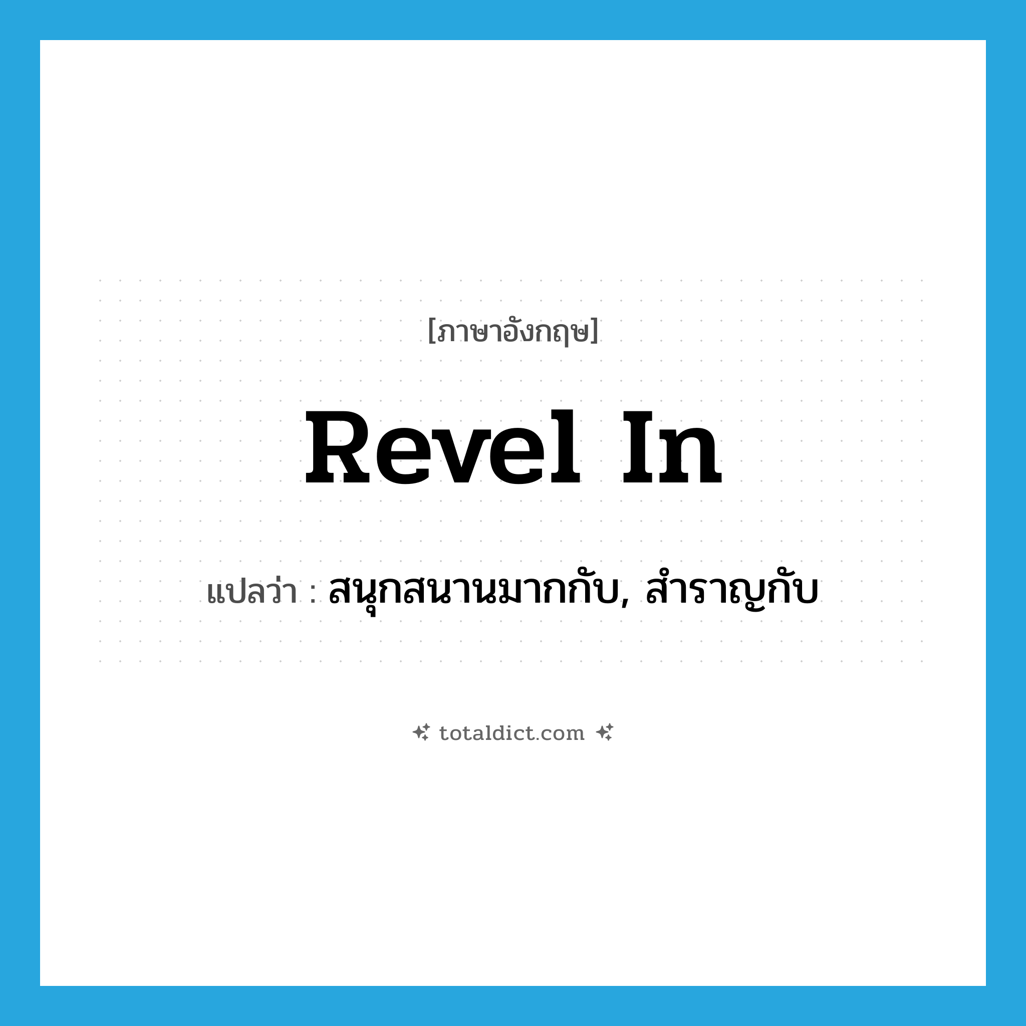 revel in แปลว่า?, คำศัพท์ภาษาอังกฤษ revel in แปลว่า สนุกสนานมากกับ, สำราญกับ ประเภท PHRV หมวด PHRV