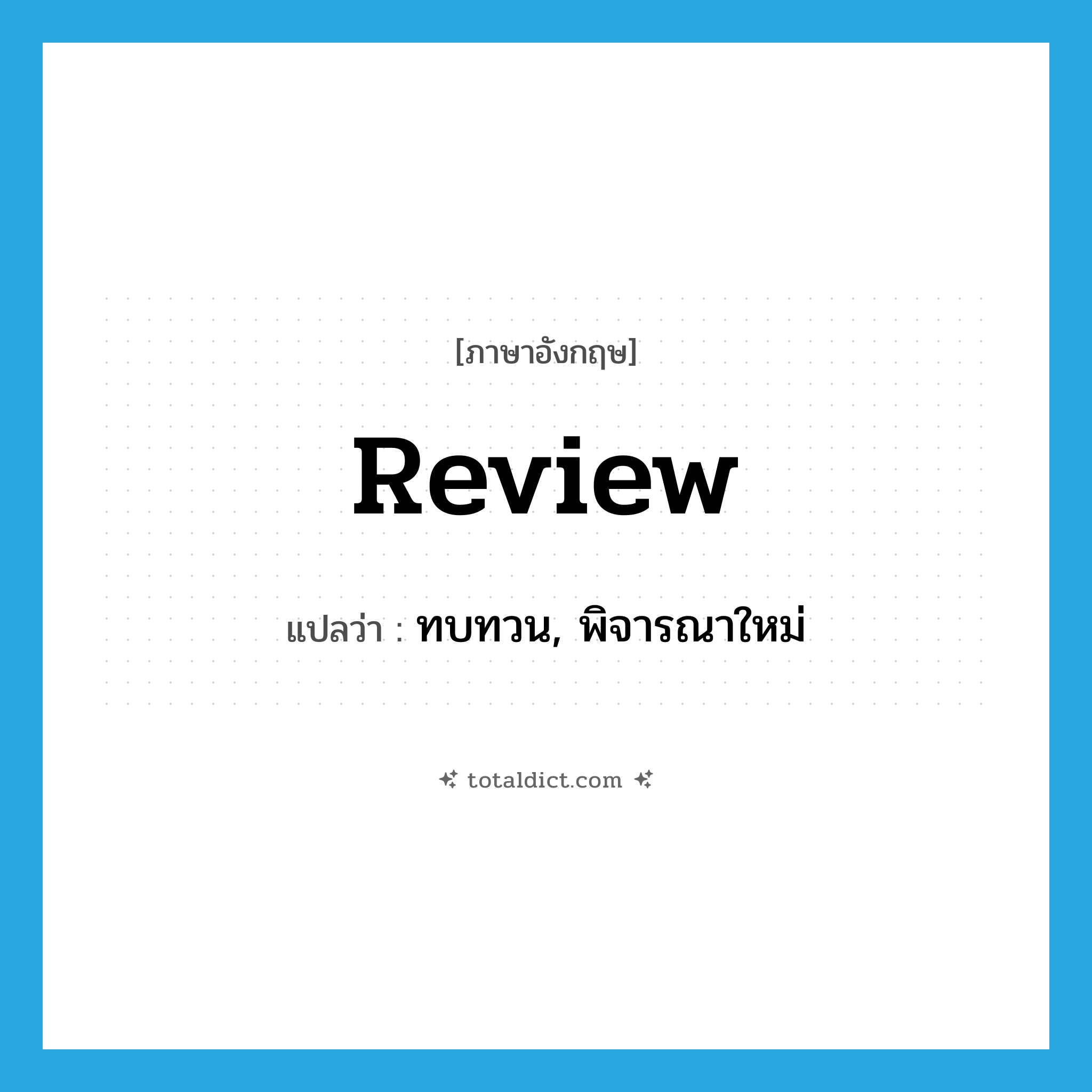 review แปลว่า?, คำศัพท์ภาษาอังกฤษ review แปลว่า ทบทวน, พิจารณาใหม่ ประเภท VT หมวด VT
