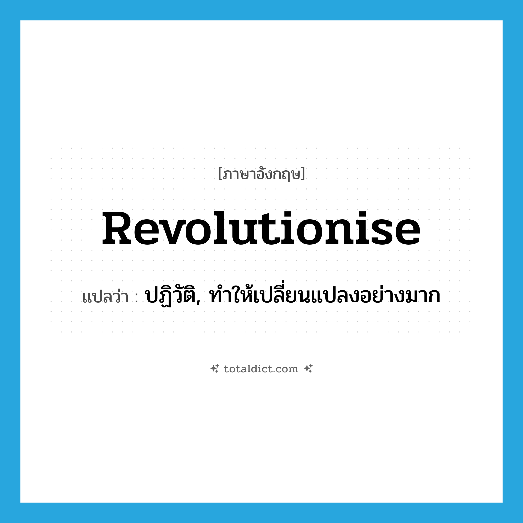 revolutionise แปลว่า?, คำศัพท์ภาษาอังกฤษ revolutionise แปลว่า ปฏิวัติ, ทำให้เปลี่ยนแปลงอย่างมาก ประเภท VT หมวด VT