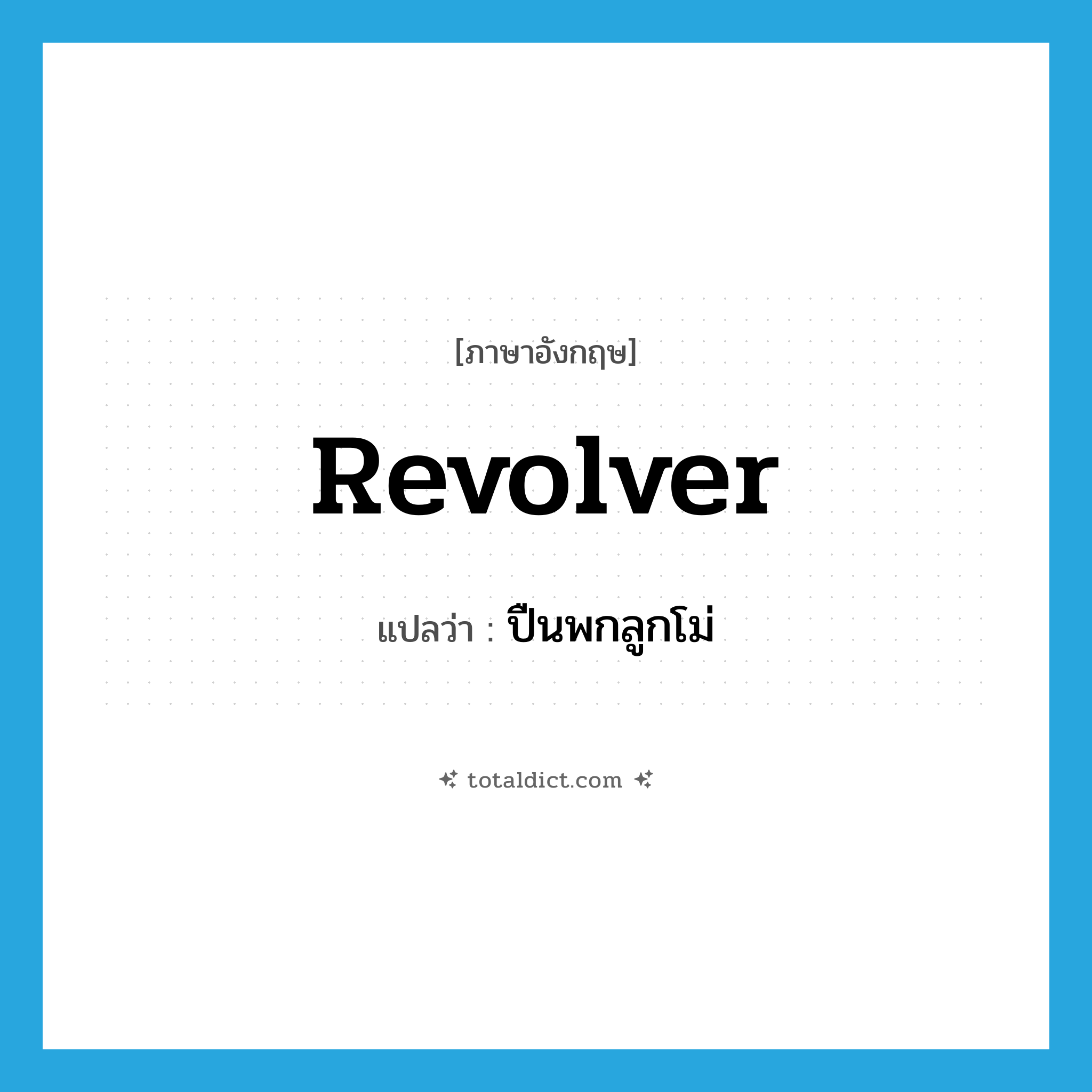 revolver แปลว่า?, คำศัพท์ภาษาอังกฤษ revolver แปลว่า ปืนพกลูกโม่ ประเภท N หมวด N