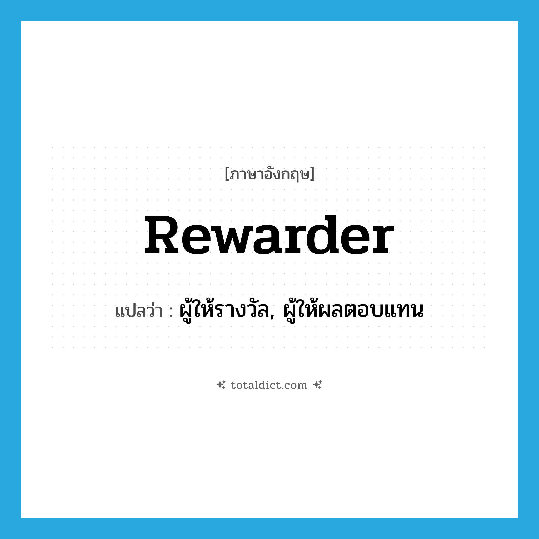 rewarder แปลว่า?, คำศัพท์ภาษาอังกฤษ rewarder แปลว่า ผู้ให้รางวัล, ผู้ให้ผลตอบแทน ประเภท N หมวด N